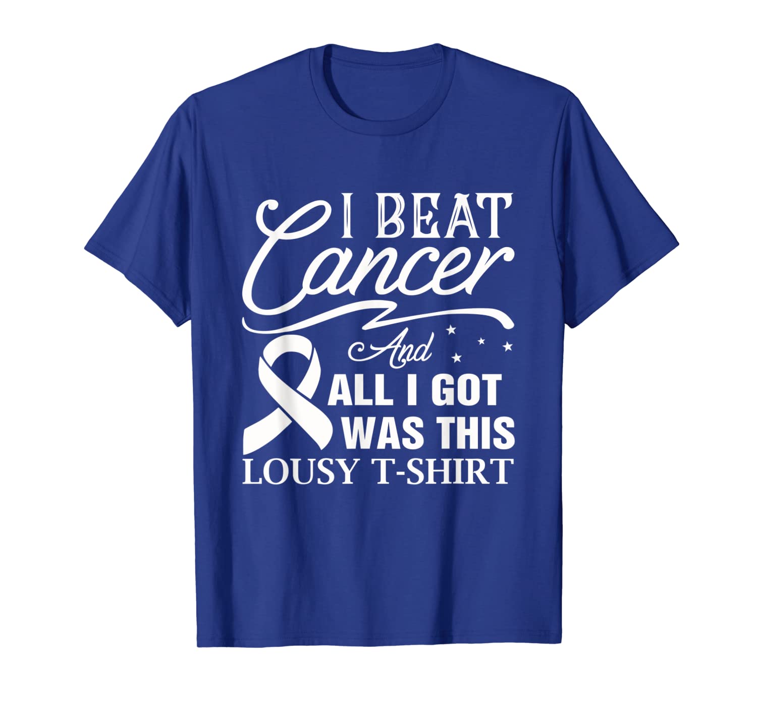 

i beat cancer and all i got was this lousy t-shirt, White;black