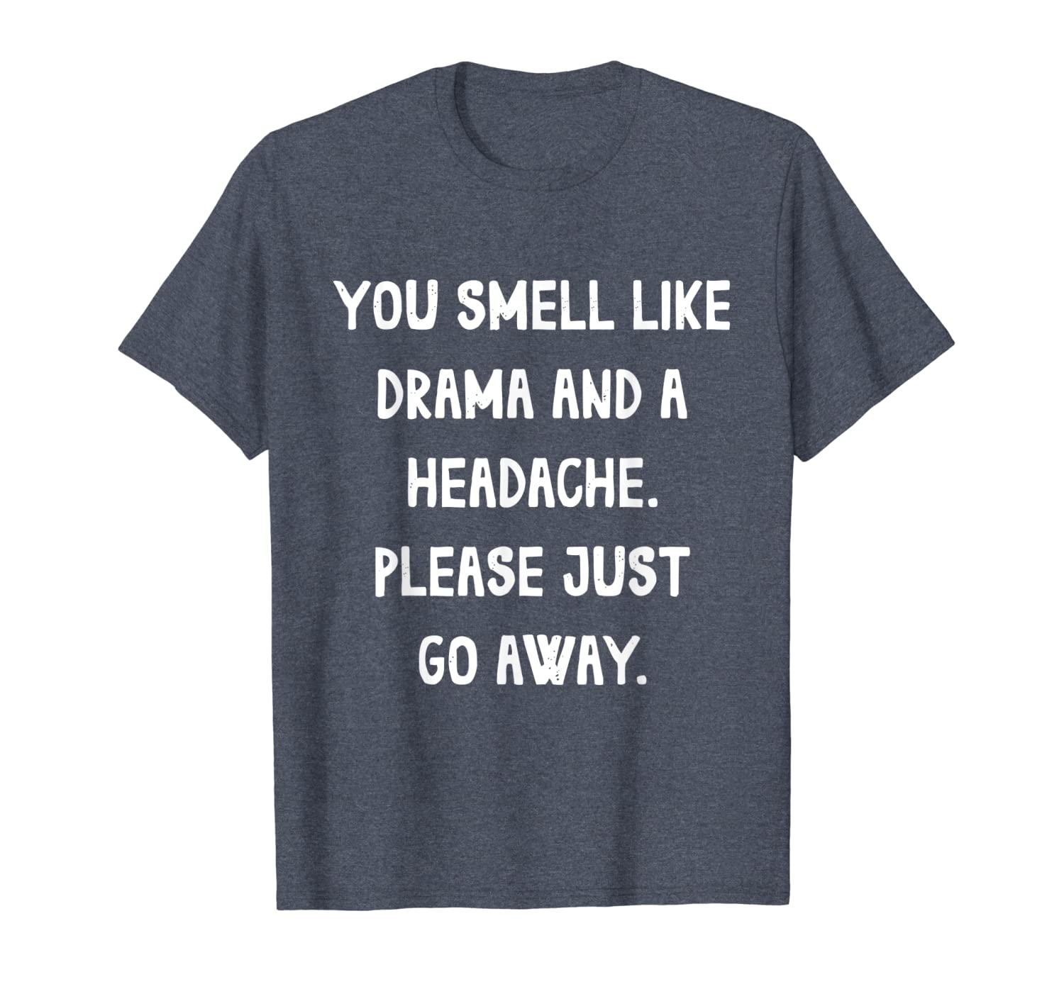 

you smell like drama and a headache please go away tee, White;black