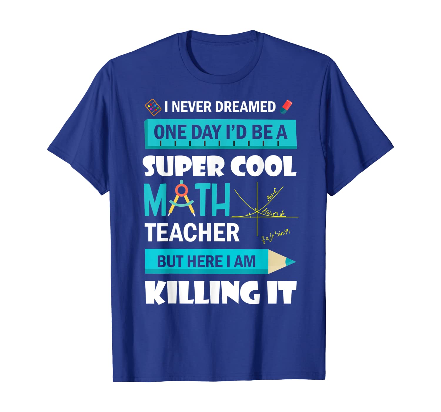 

I Never Dreamed One Day I'd Be A Super Cool Math Teacher Tee, White;black