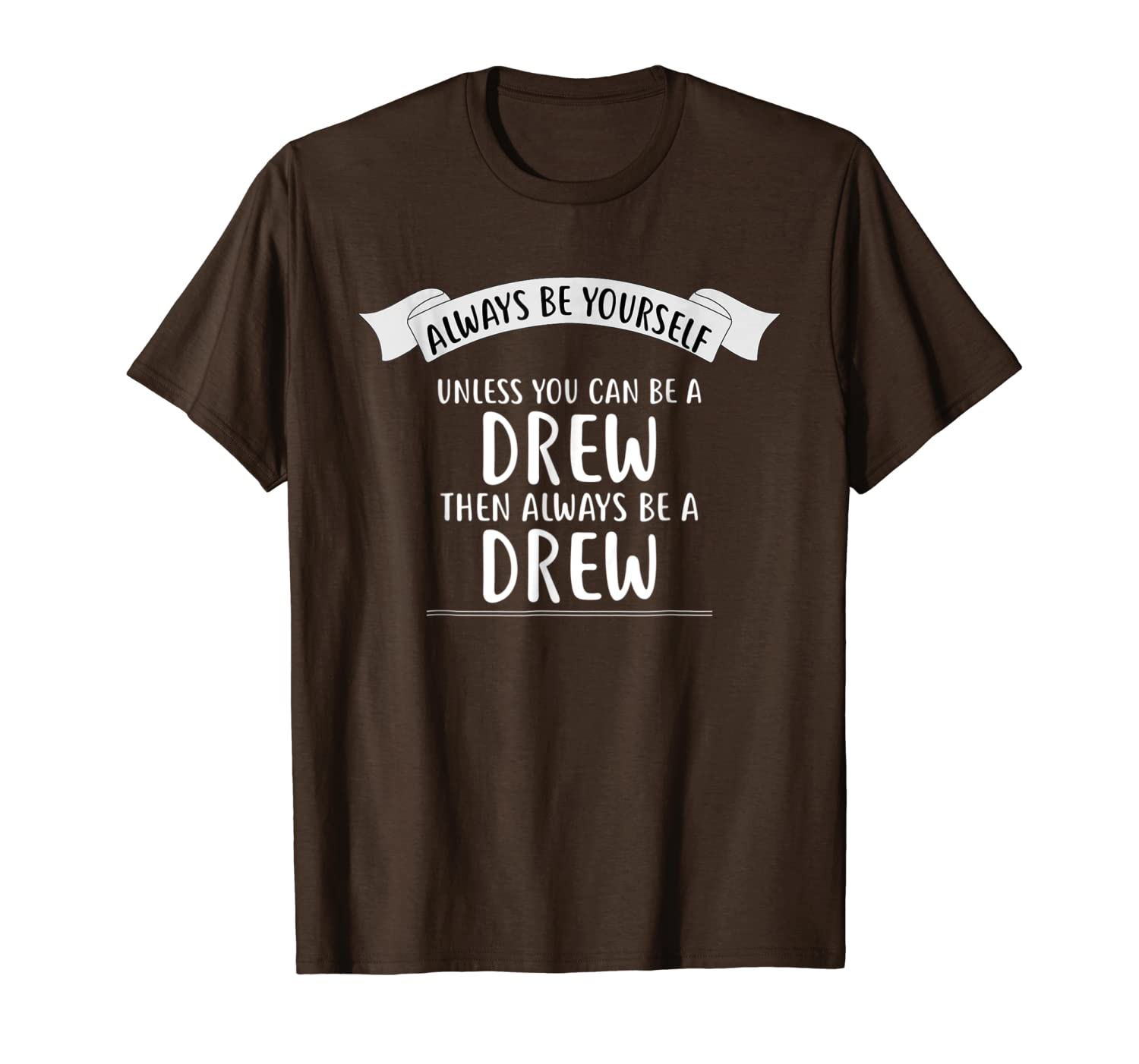 

always be yourself unless you can be a drew t-shirt name, White;black