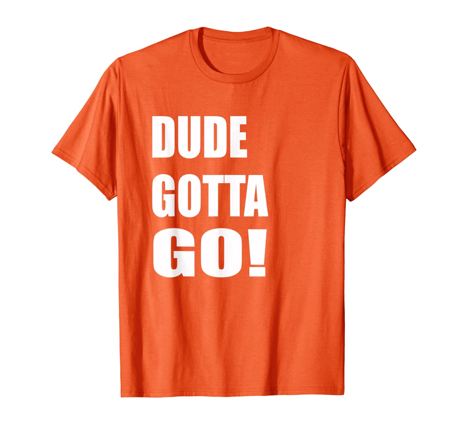 

dude gotta go t-shirt dude gotta go t-shirts, White;black