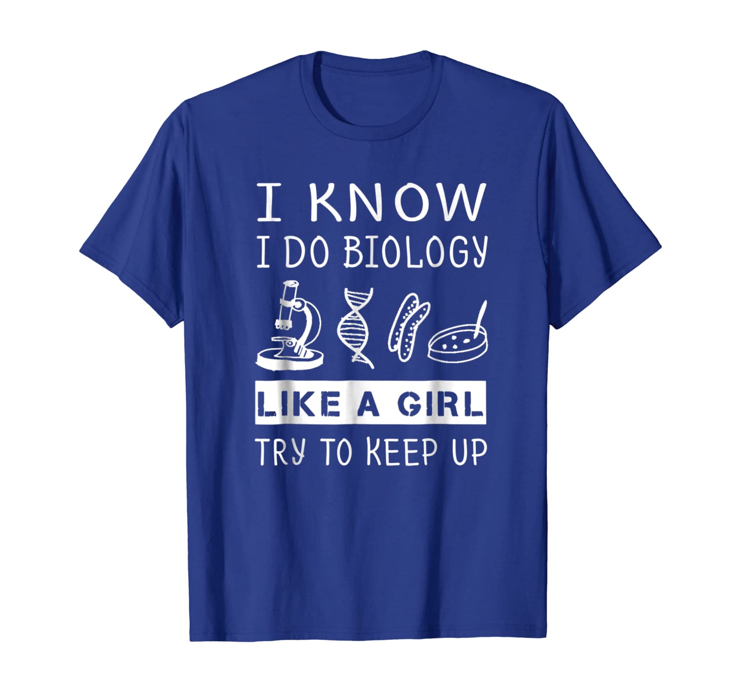 

I Know I Do Biology Like A Girl Try To Keep Up T Shirt Gift, White;black