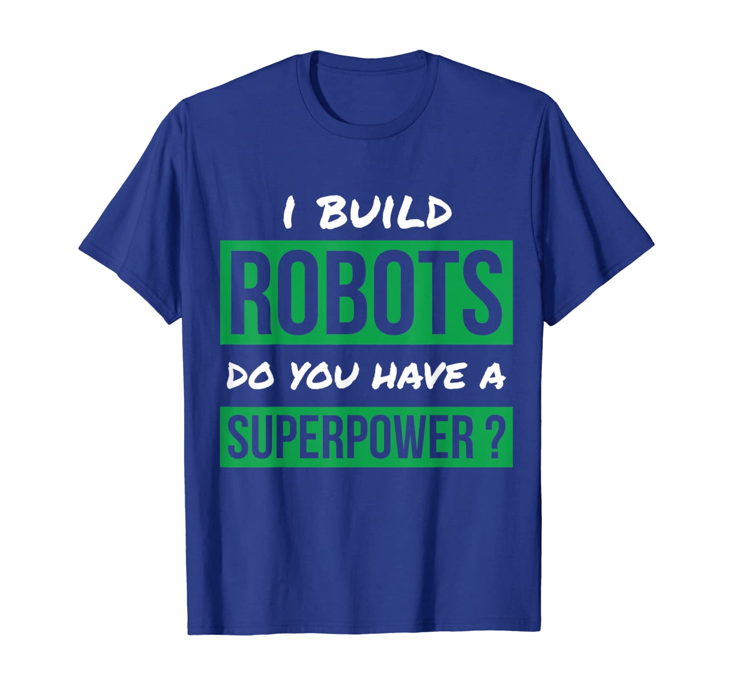 

i build robots do you have a superpower robotics shirt gift, White;black