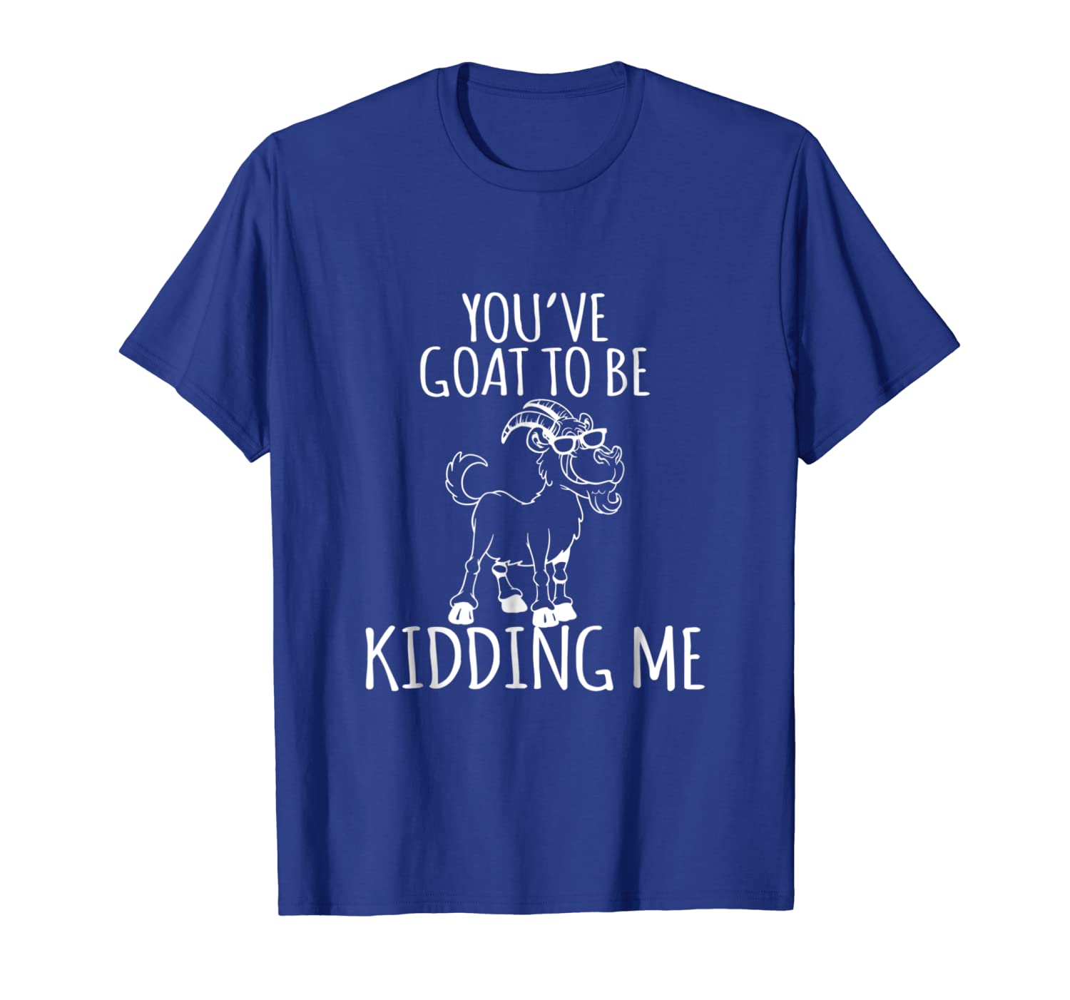 

you'v goat to be kidding me goat lover funny t shirt gift, White;black