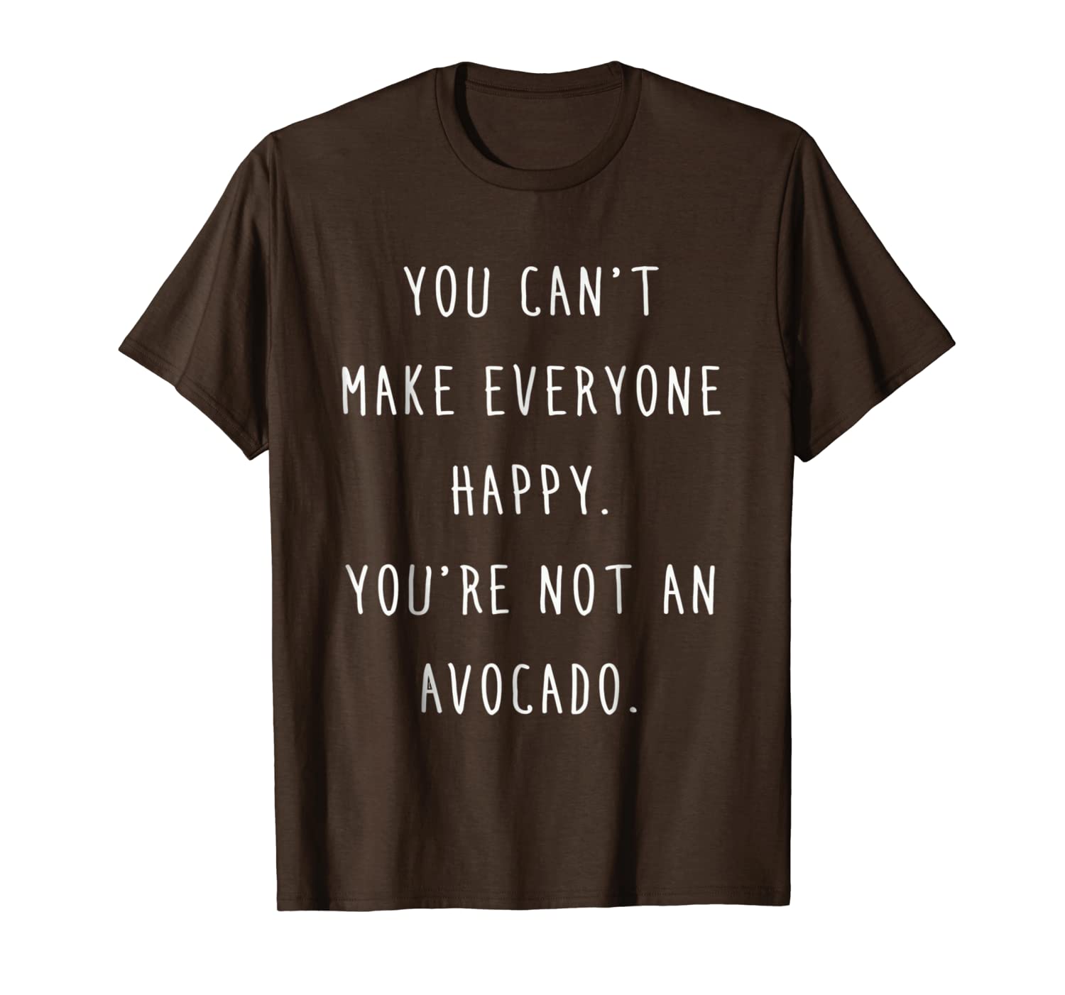 

you can't make everyone happy - you are not an avocado gift, White;black