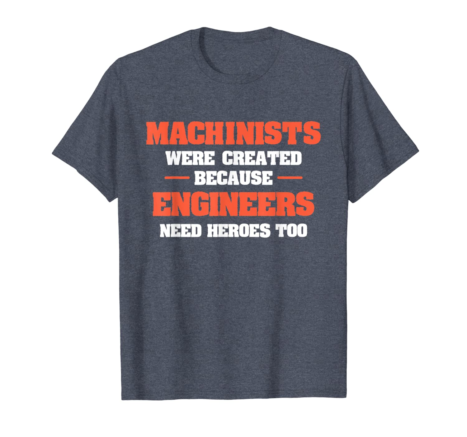 

machinists were created because engineers need heroes shirt, White;black