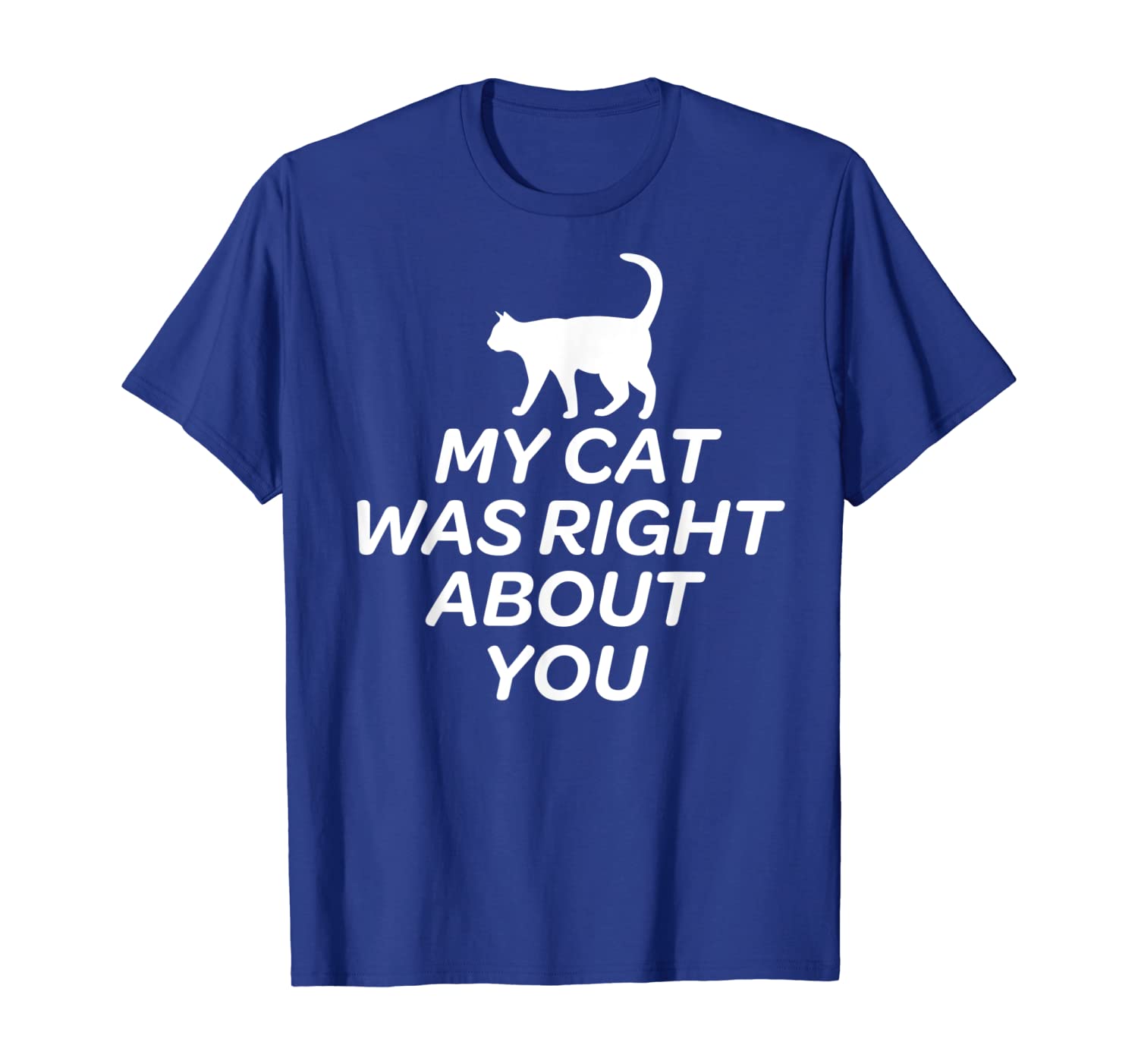 

Cute Cat T-Shirt - My Cat Was Right About You, White;black
