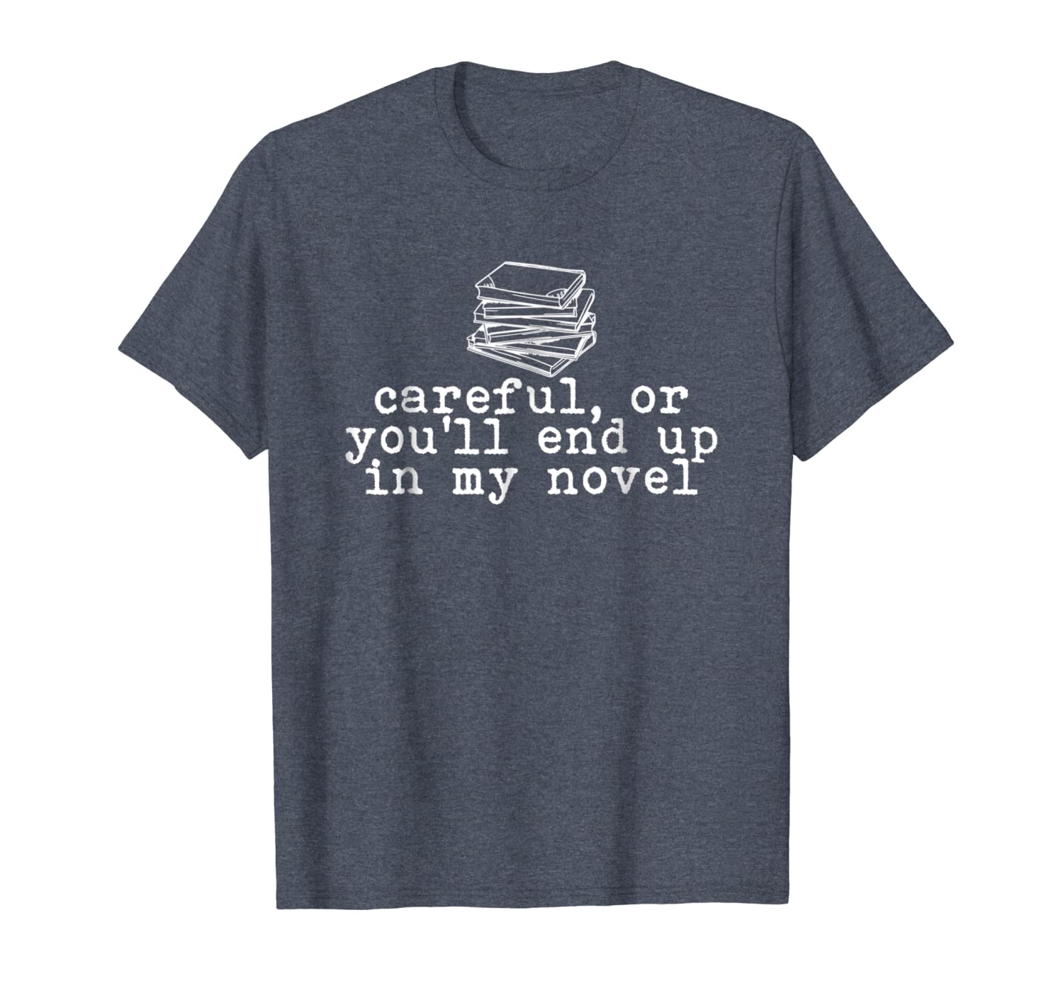 

careful or you'll end up in my novel t-shirt writer literary, White;black