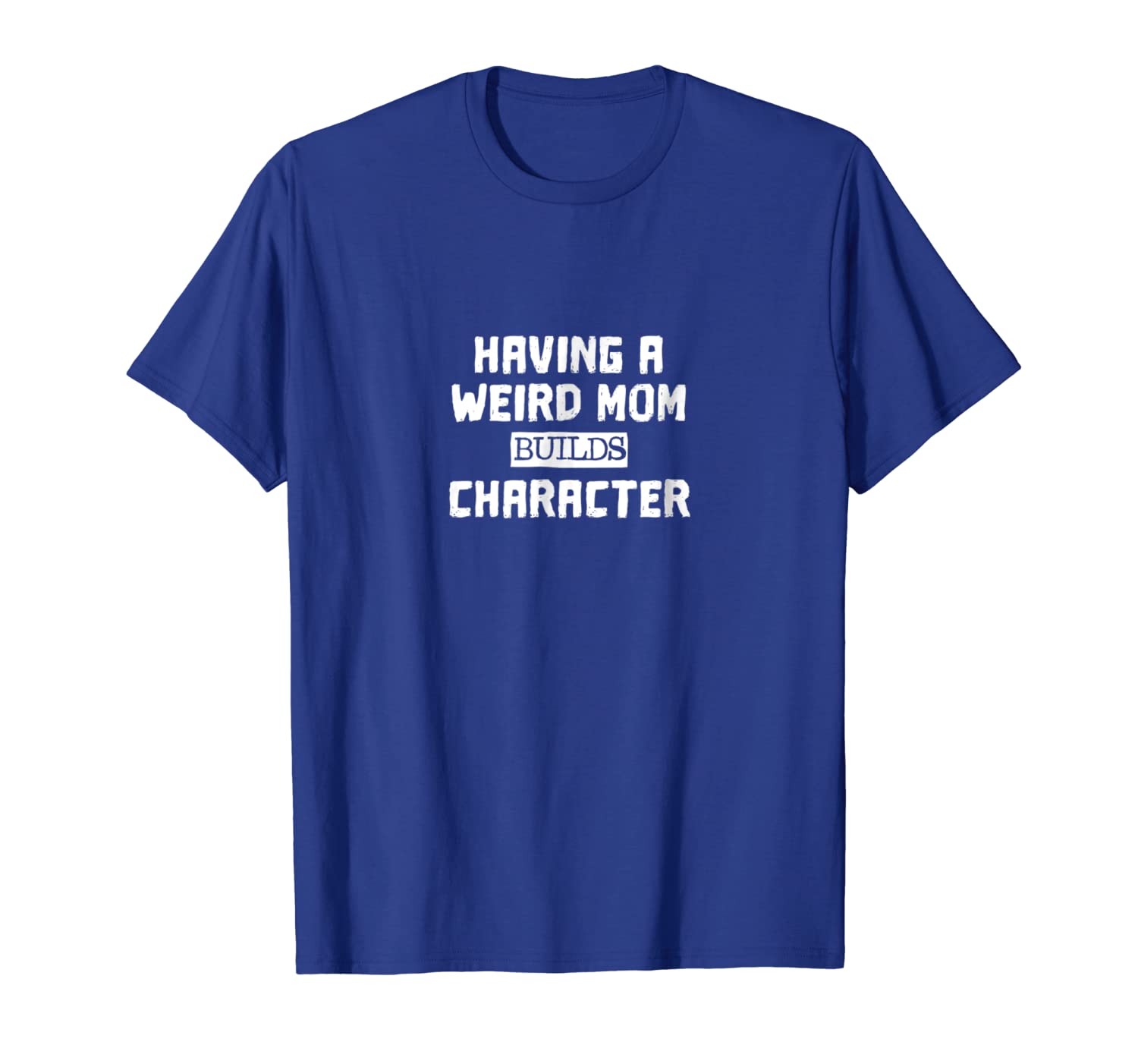 

Having a Weird Mom Builds Character Tshirt, White;black