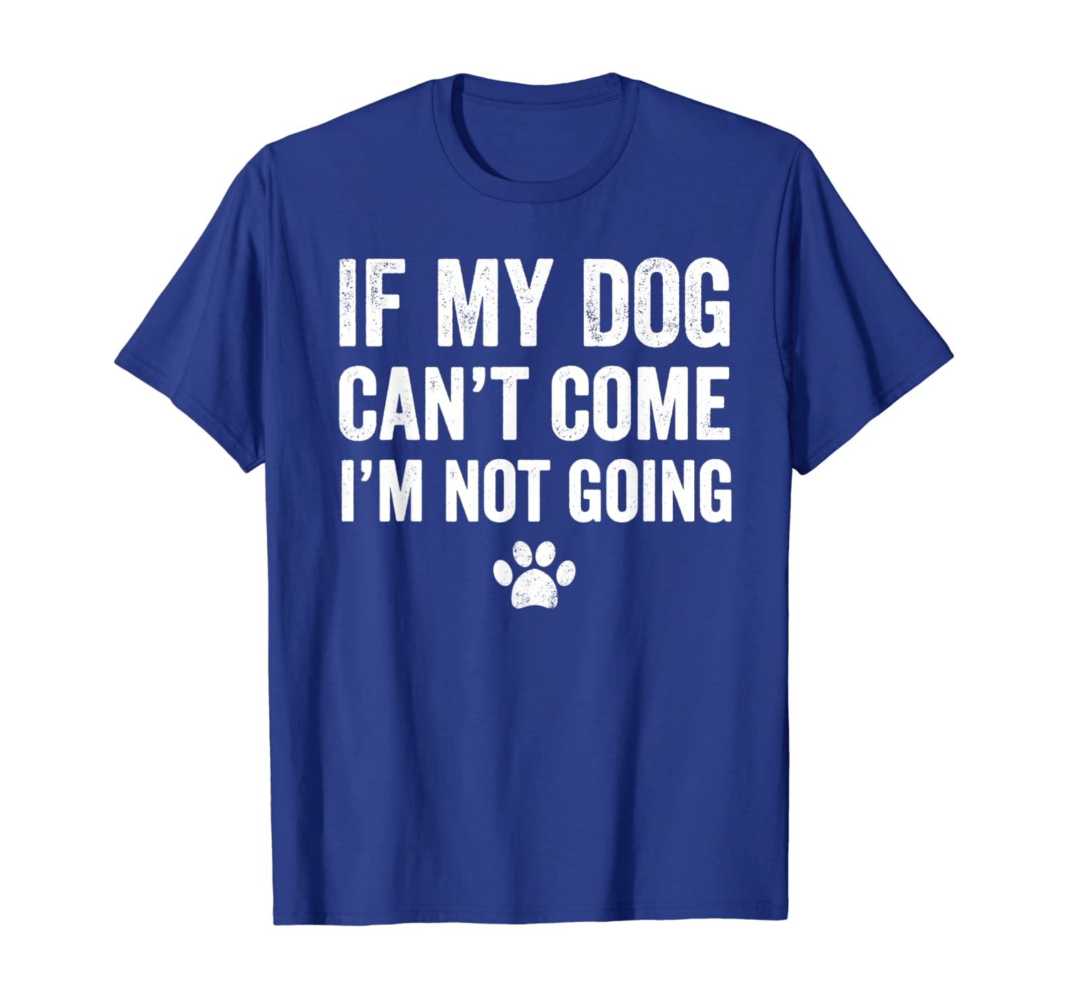 

If My Dog Can't Come I'm Not Going T-Shirt Funny Dog Lover, White;black
