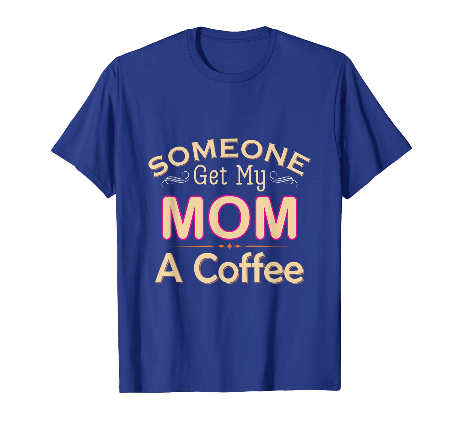 

Someone Get My Mom A Cup Of Coffee Funny T-Shirt, White;black