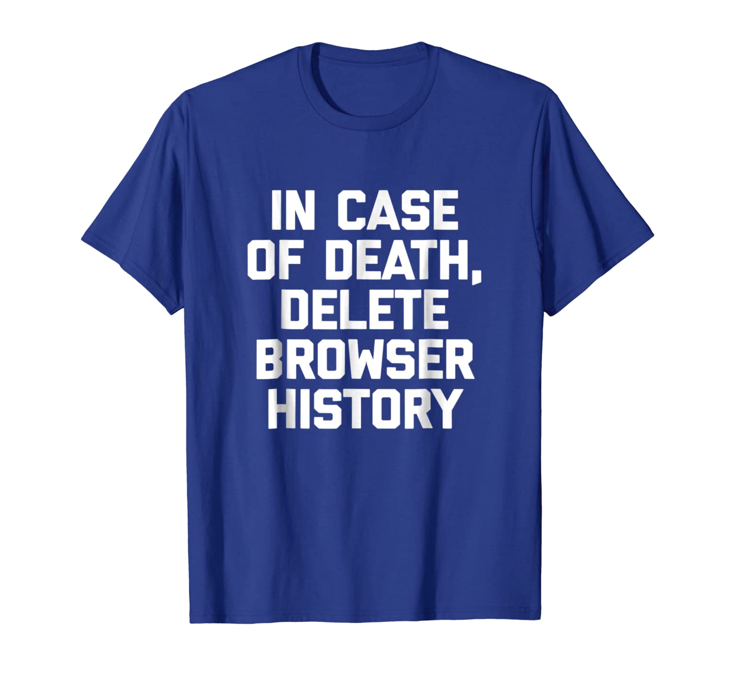 

in case of death delete browser history t-shirt funny saying, White;black