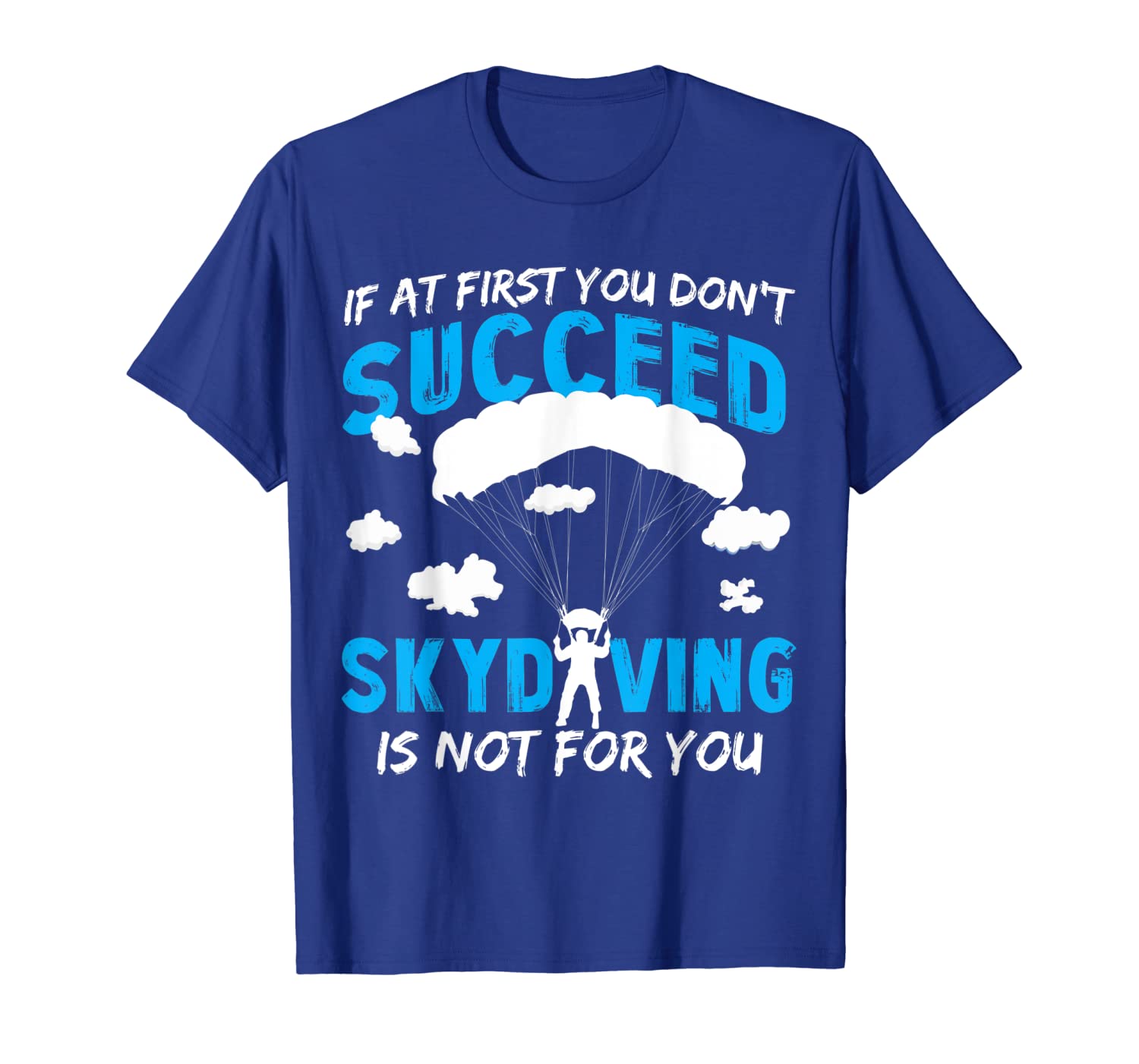 

if at the first you do not succeed skydriving t-shirt, White;black