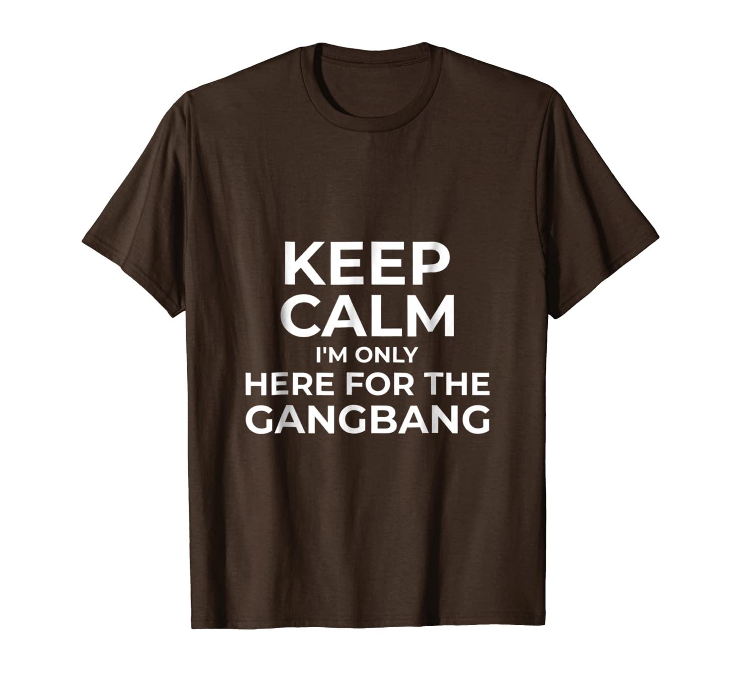 Keep Calm I&#039;m Only Here For The Gangbang Tshirt-image-710699588