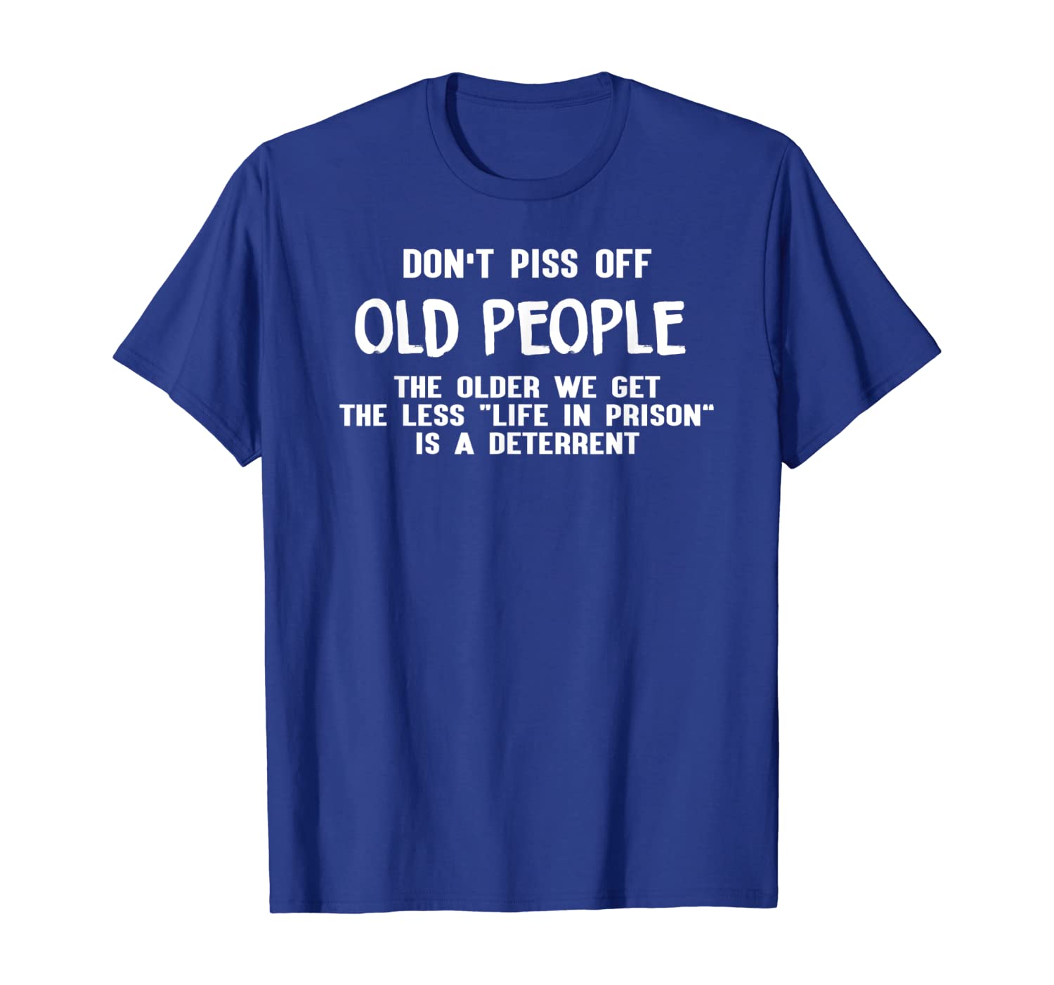 

Don't Piss Off Old People The Older We Get Funny Tshirt, White;black