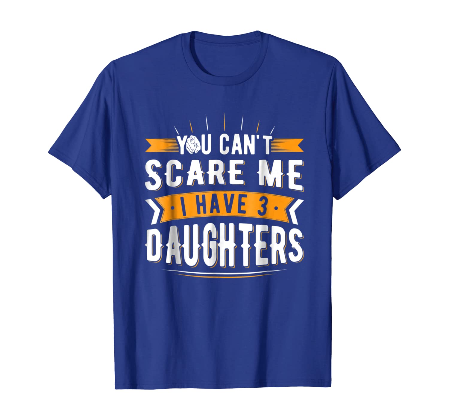 

You Can't Scare Me I Have 3 Daughters TShirt for Papas, White;black