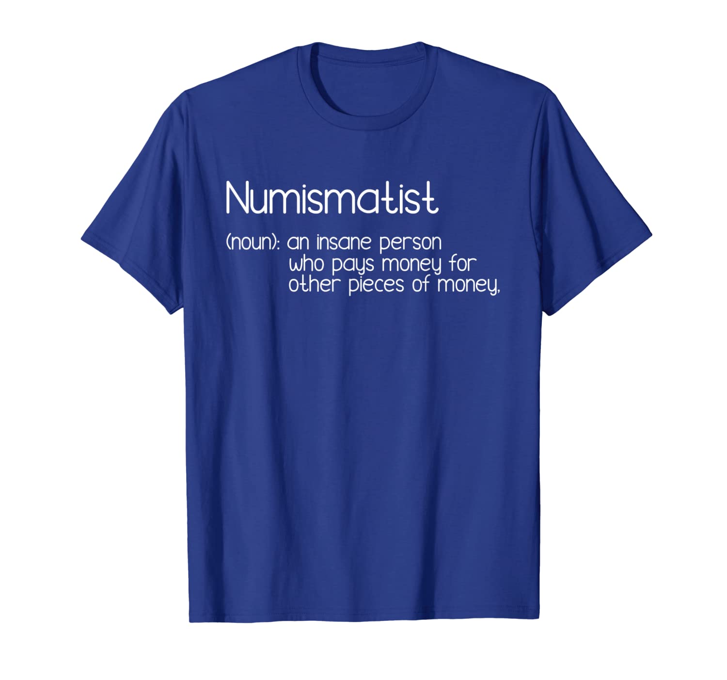 

Numismatist Coin Collector Funny Collecting Coins Hobby T-Shirt, White;black