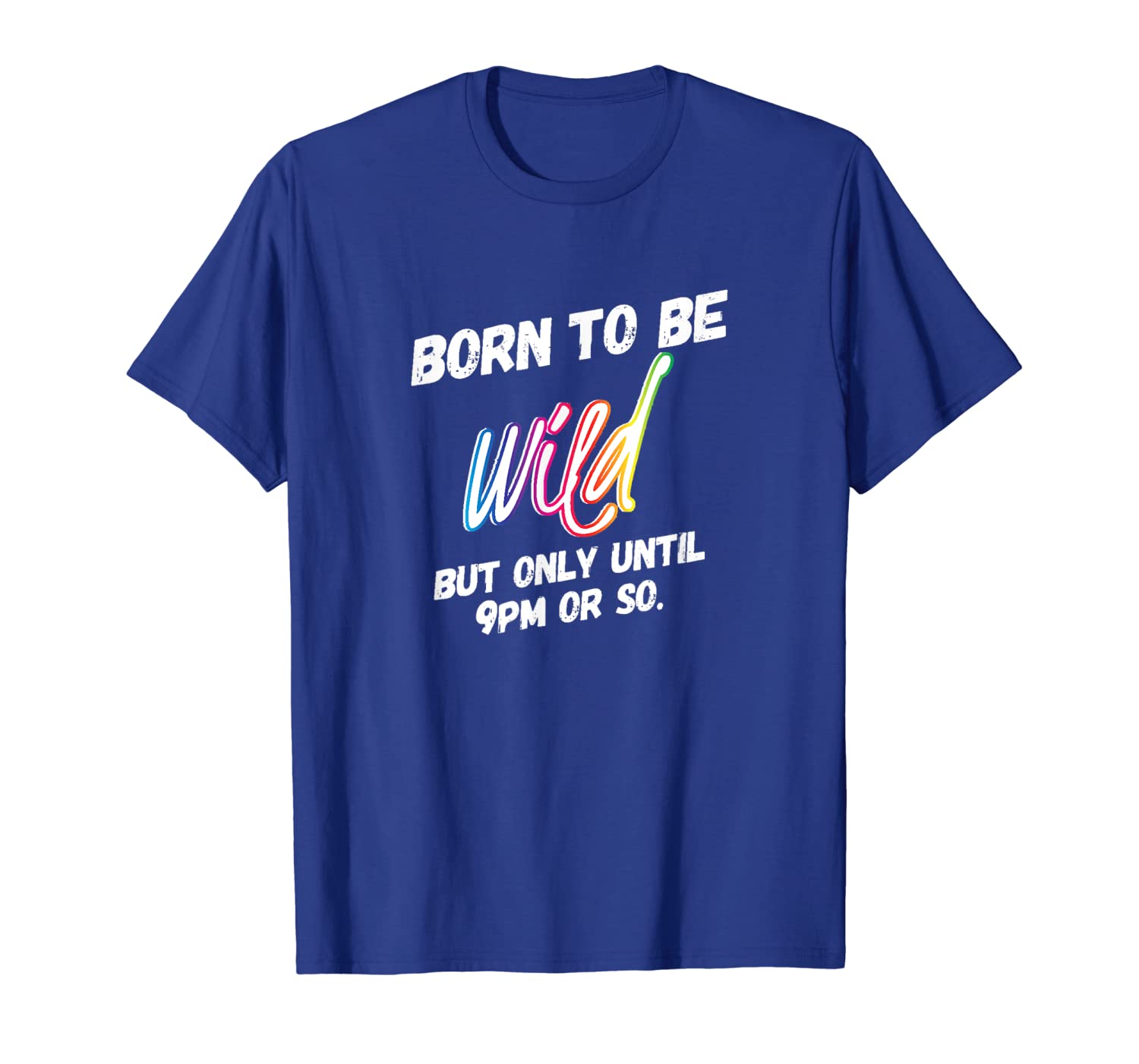 

born to be wild but only until 9pm or so rainbow t-shirt, White;black