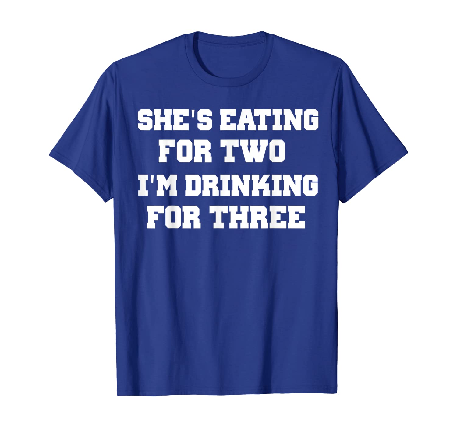 

SHE'S EATING FOR TWO, I'M DRINKING FOR THREE, Funny Shirt, White;black