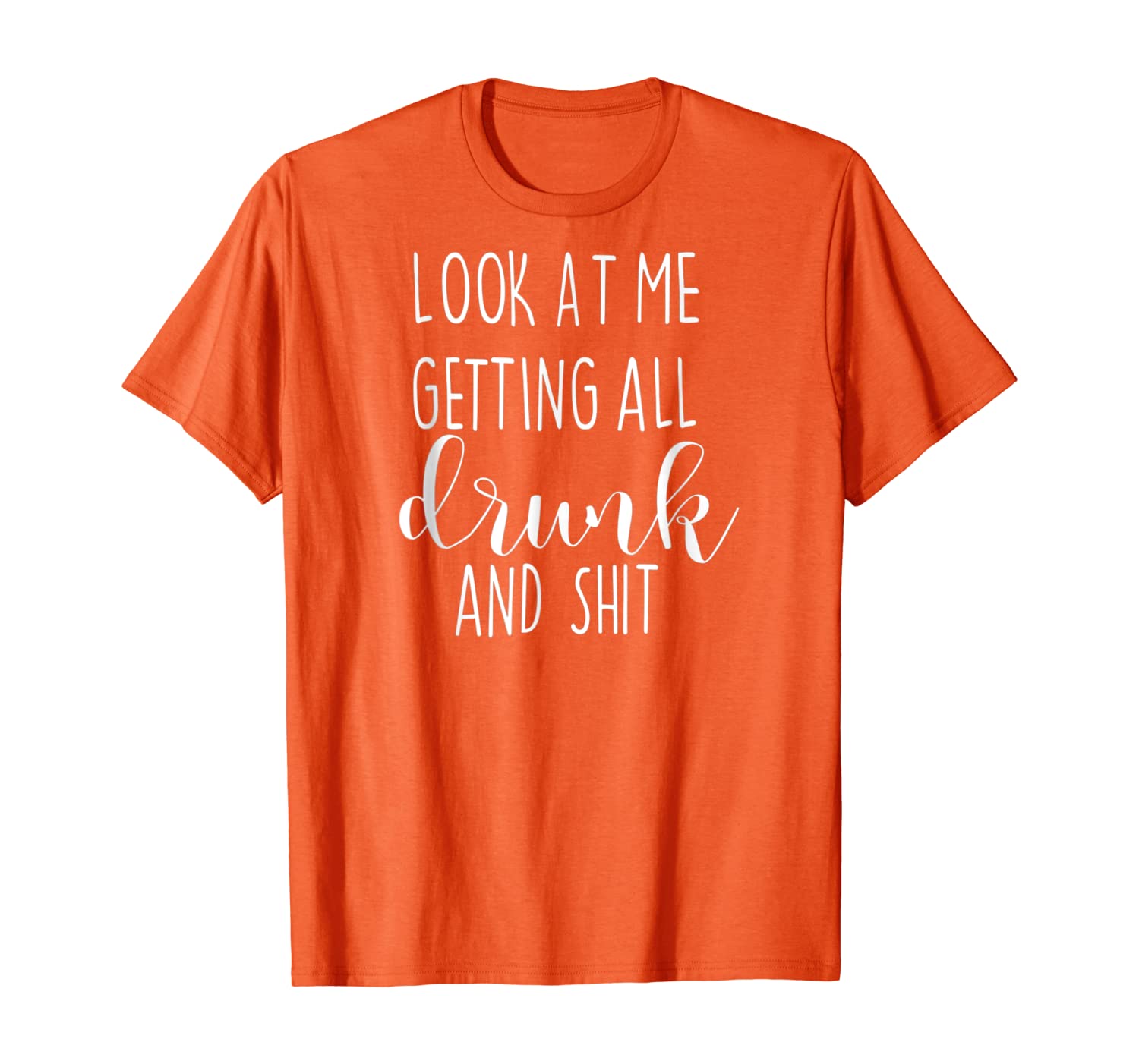 

Look At Me Getting All Drunk And Shit Funny T-Shirt, White;black