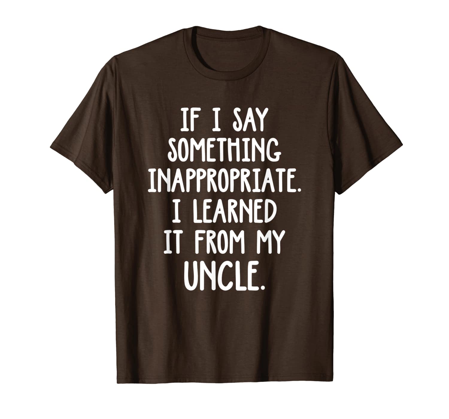 

if i say something inappropriate i learned it from my uncle t-shirt, White;black