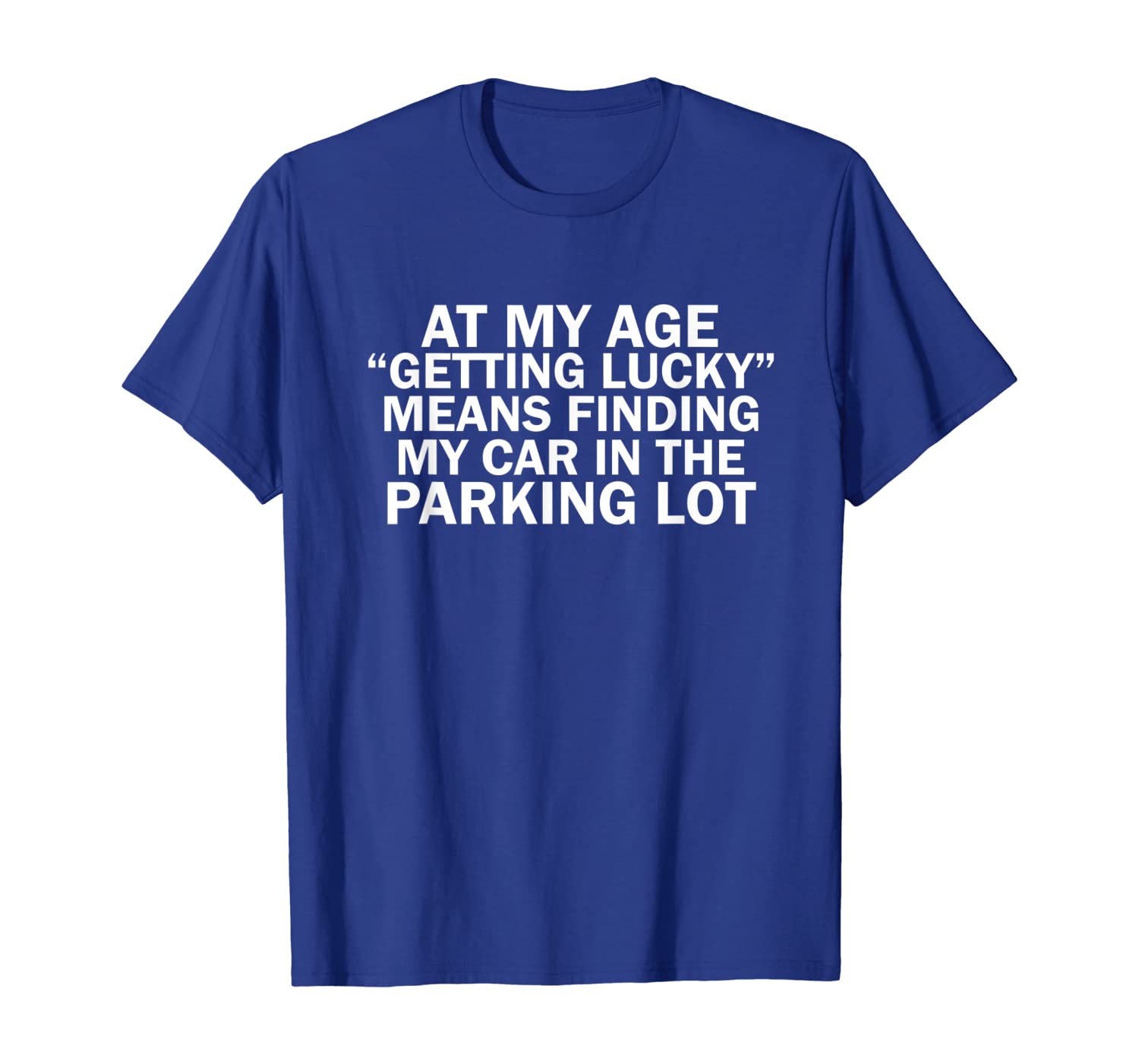 

At My Age Getting Lucky Means Finding My Car T-Shirt, White;black