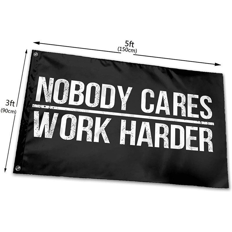 

Nobody Cares Work Harder Flag 3x5ft 150x90cm Digital Printing 100D Polyester Indoor and Outdoor Hanging with 2 Brass Grommets