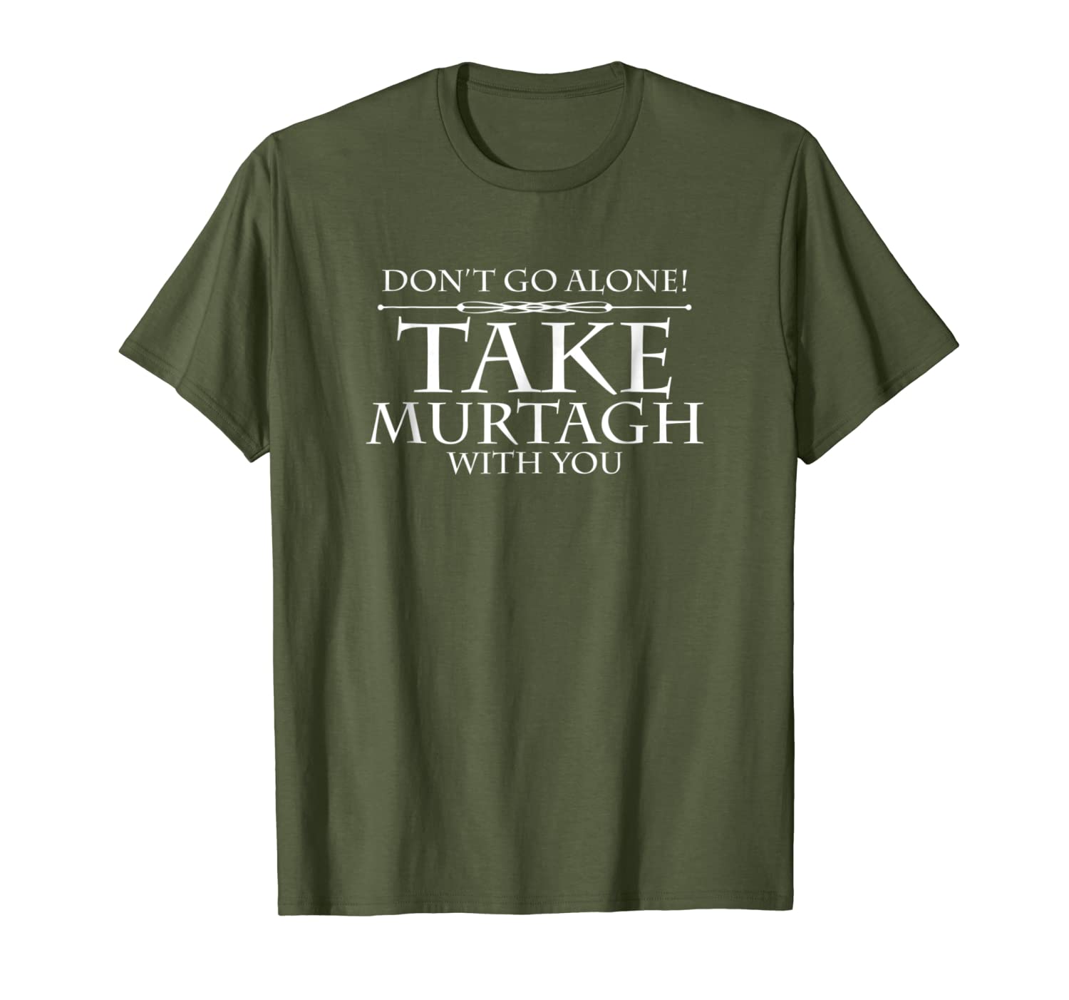 Dont Go Alone Take MURTAGH Funny Sassenach Outlander T-Shirt-image-703257395