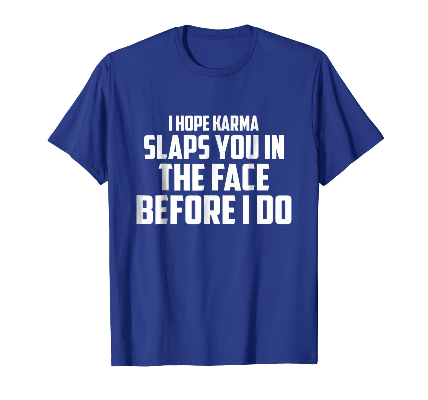 

i hope karma slaps you in the face before i do shirt, White;black