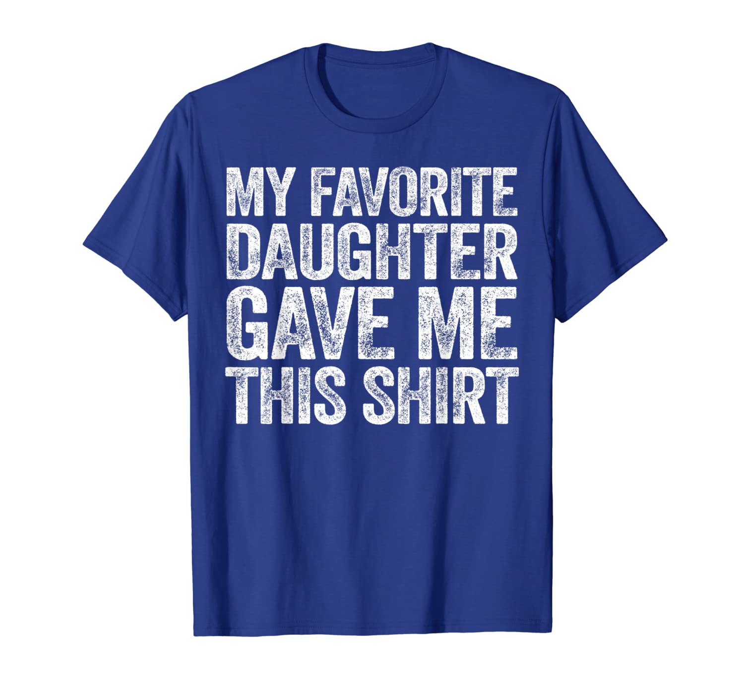 

My Favorite Daughter Gave Me This Shirt T-Shirt Funny Gift, White;black