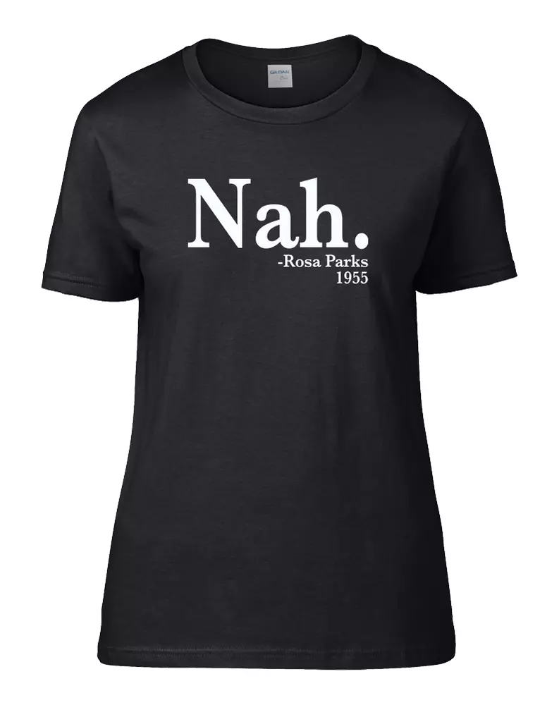 

NAH! Rosa Parks 1955- Funny Historical Quote Women's T-Shirt, White;black
