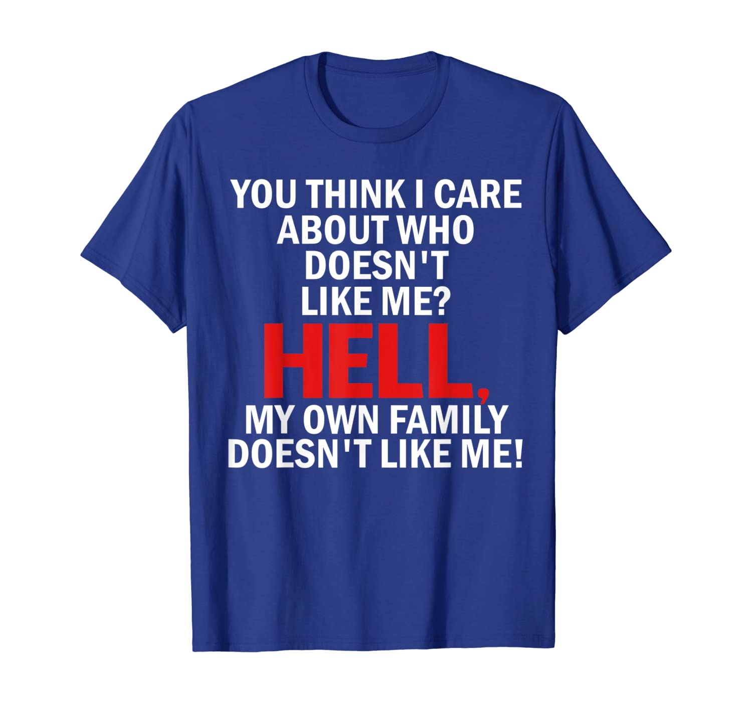 

You Think I Care About Who Doesn't Like Me Hell Shirt Gifts, White;black