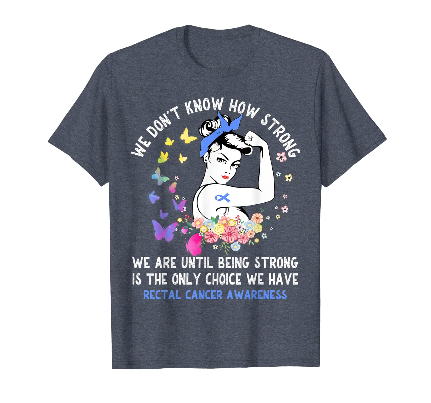 

We Don't Know How Strong Rectal Cancer Awareness Shirt, White;black