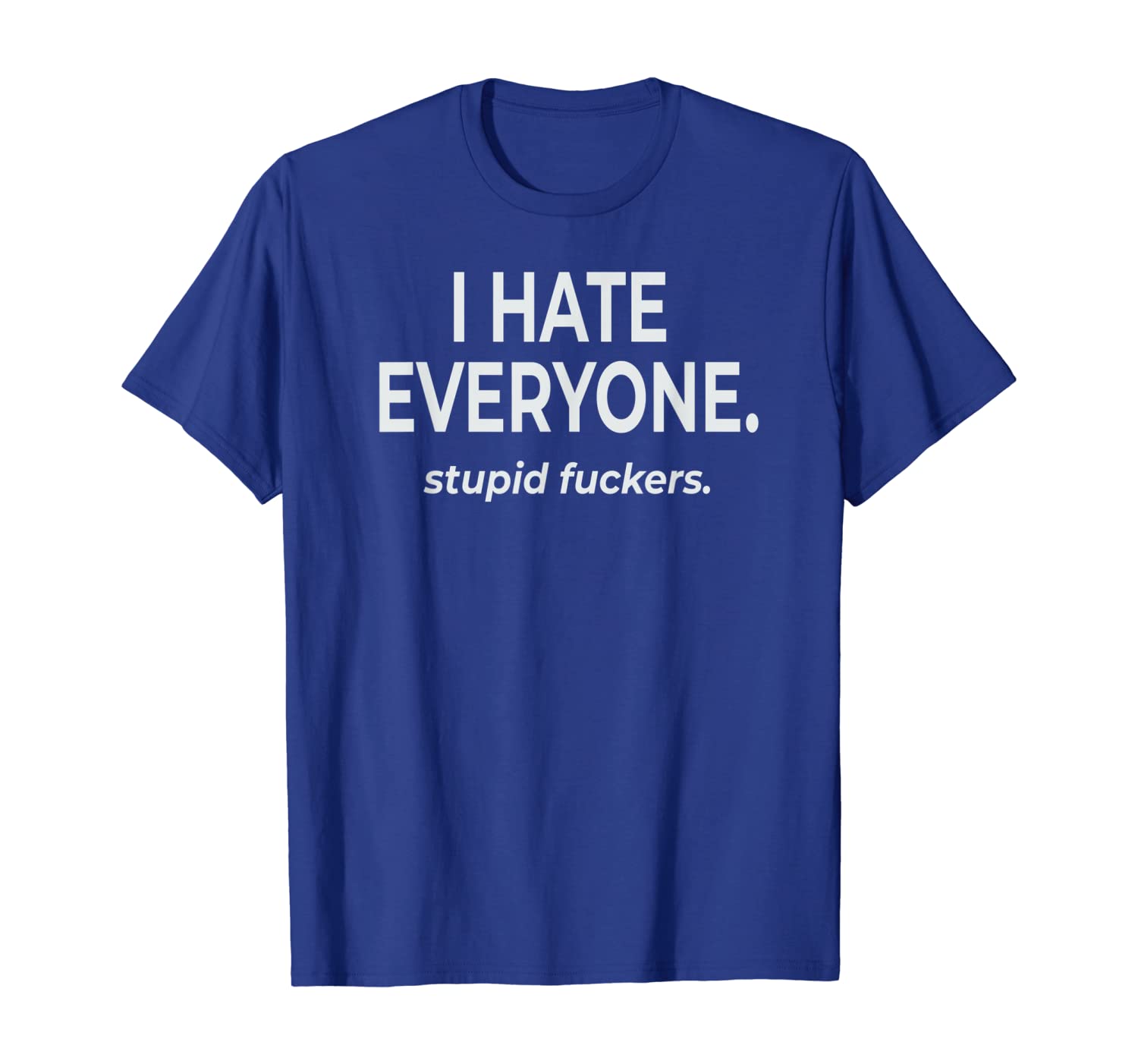 

I Hate Everyone. Stupid Fuckers. Funny T Shirt, White;black
