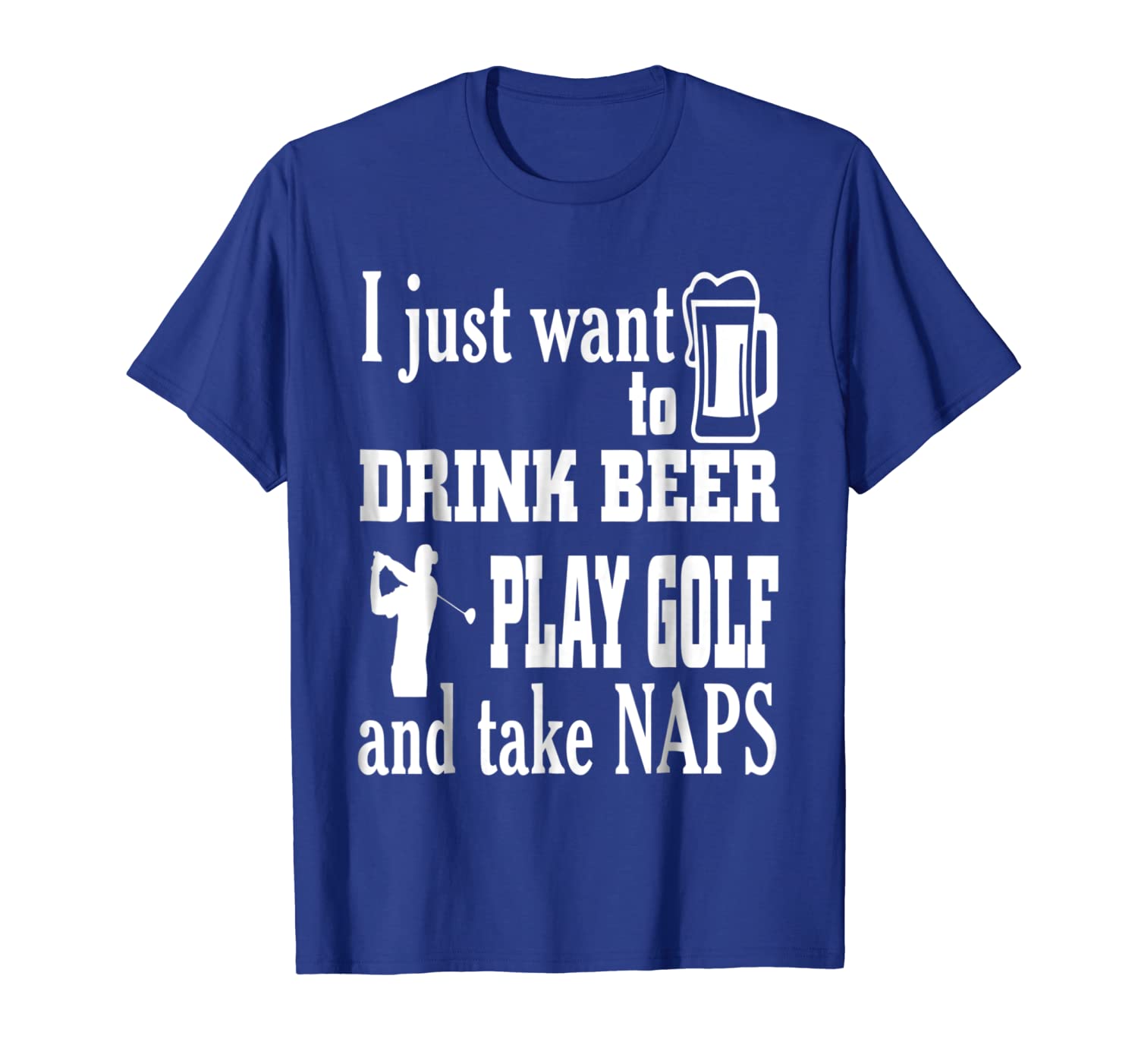 

i just want to drink beer play golf and take naps shirt, White;black