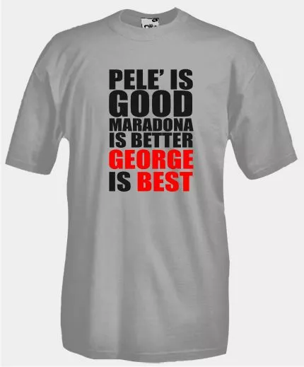 

Shirt f13 Pele is good, Maradona is better, George is Best, Mainly pictures