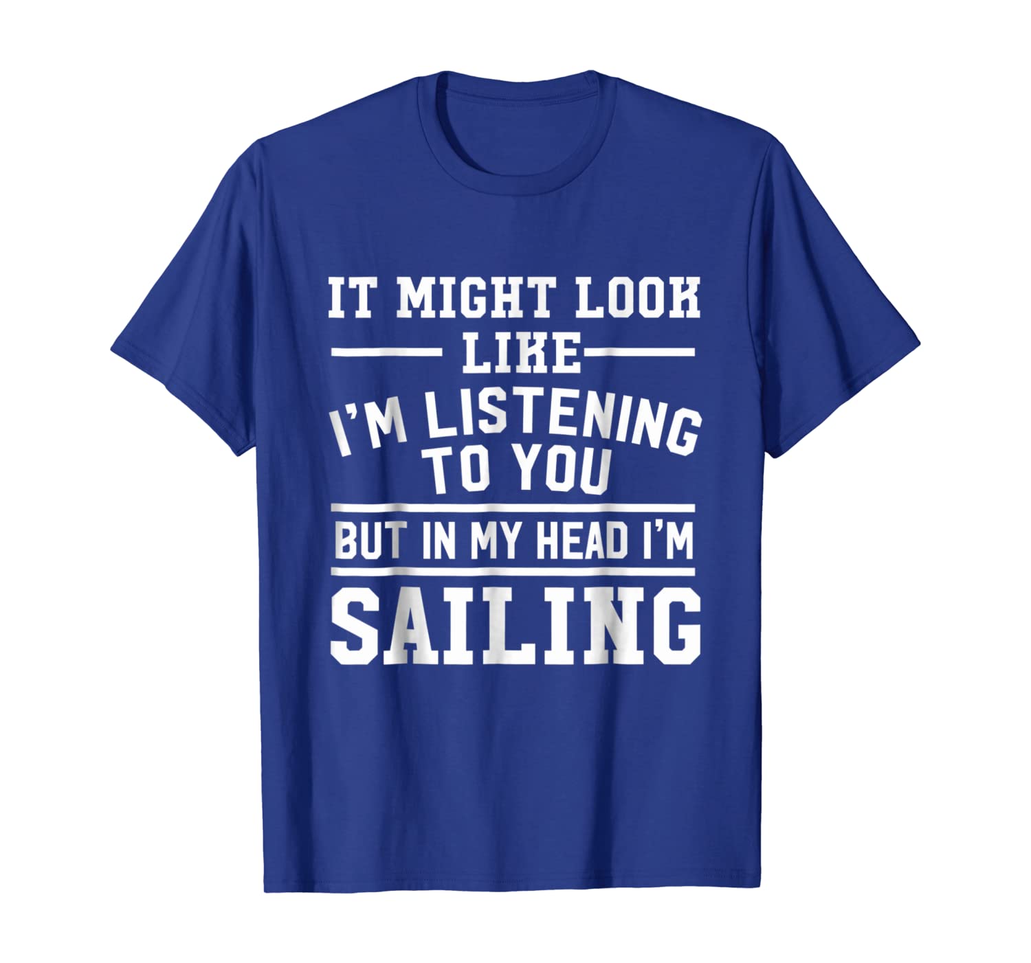 

it might look like i'm listening to you sailing t-shirt, White;black