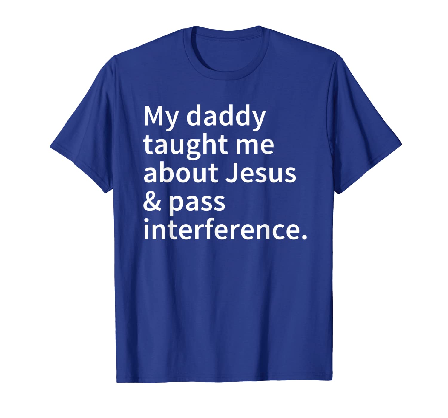 

my daddy taught me about jesus and pass interference t-shirt, White;black