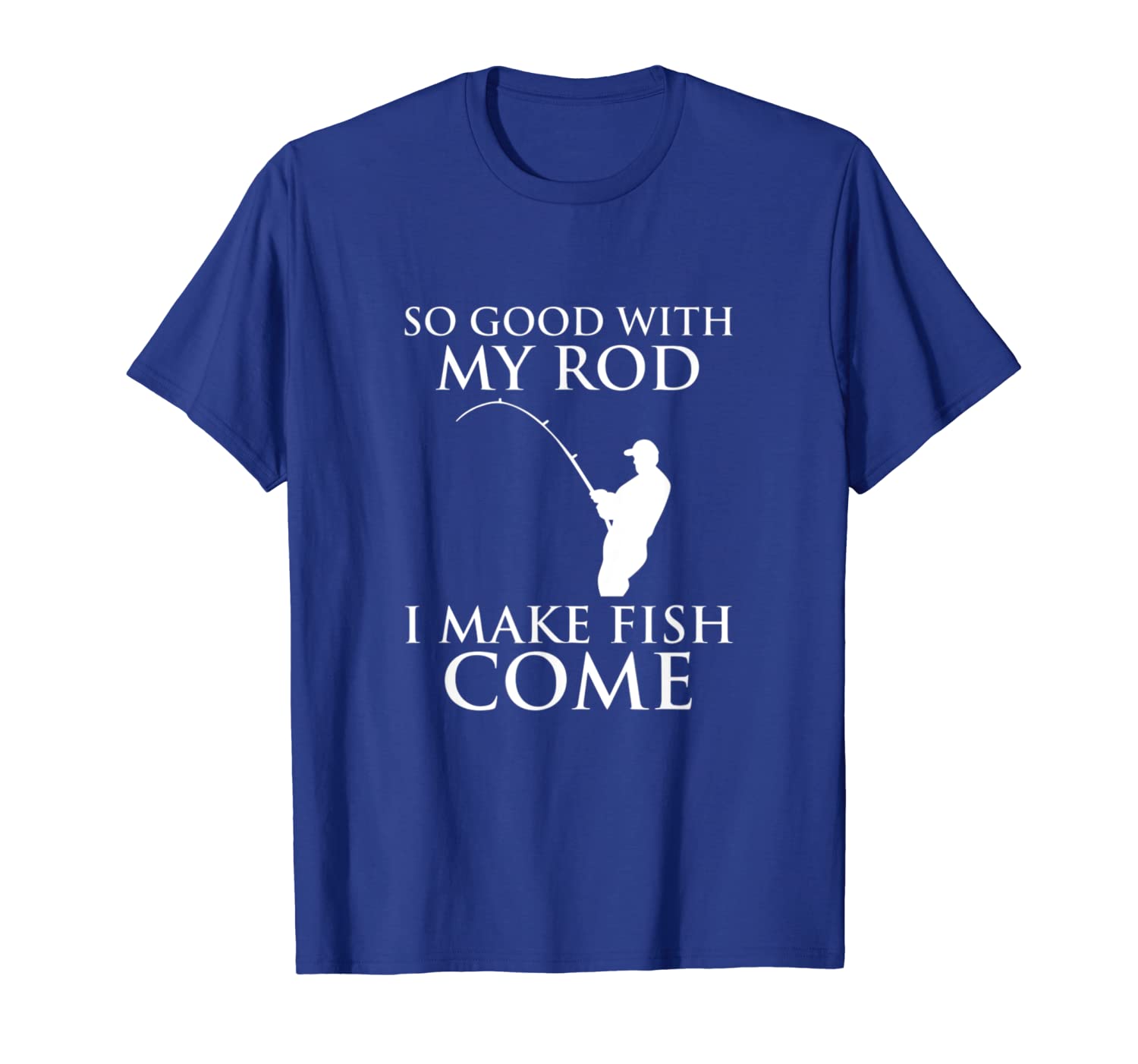 

So Good With My Rod I Make Fish Come Fishing Shirt, White;black