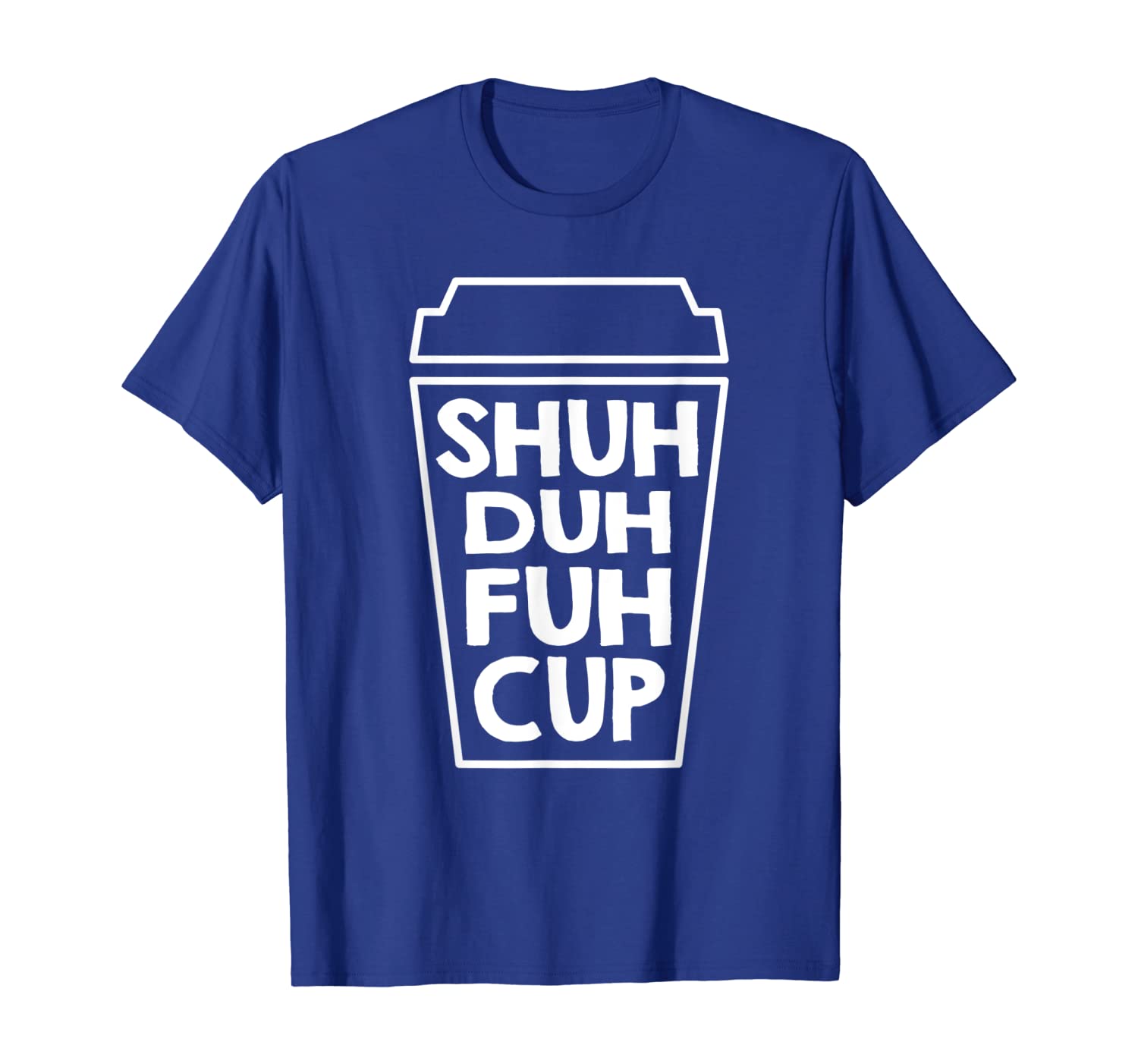 

shuh duh fuh cup funny humor novelty t-shirt, White;black