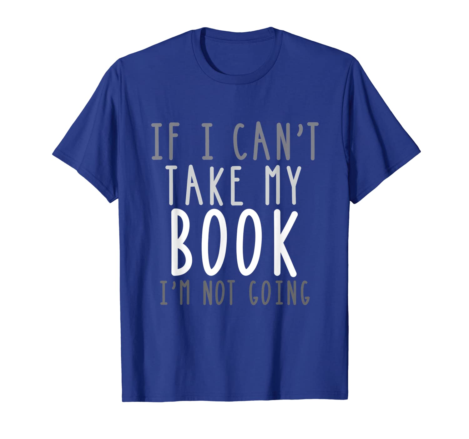 

if i can't take my book i'm not going shirt gift, White;black