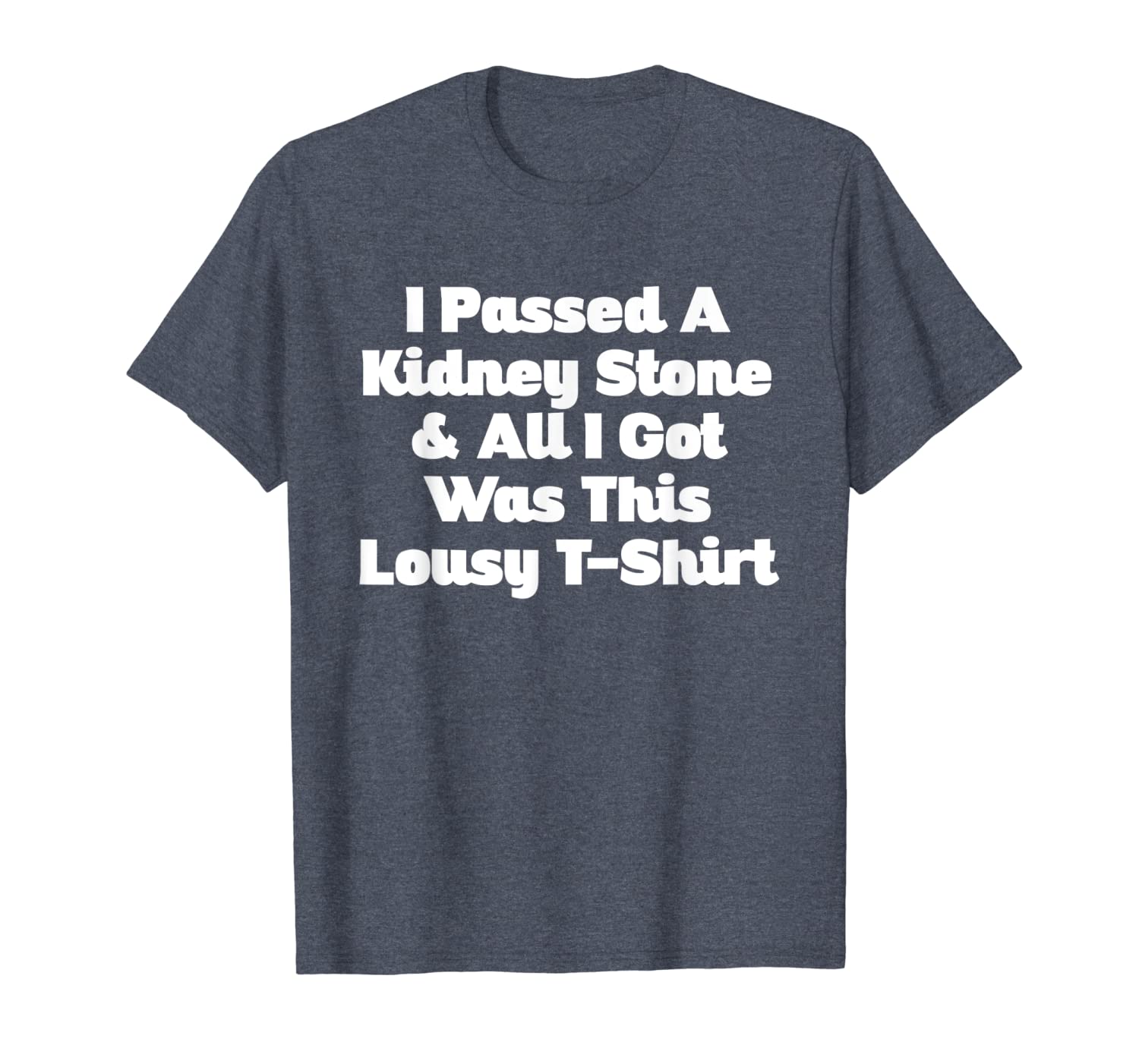

i passed a kidney stone and all i got was this lousy t-shirt, White;black