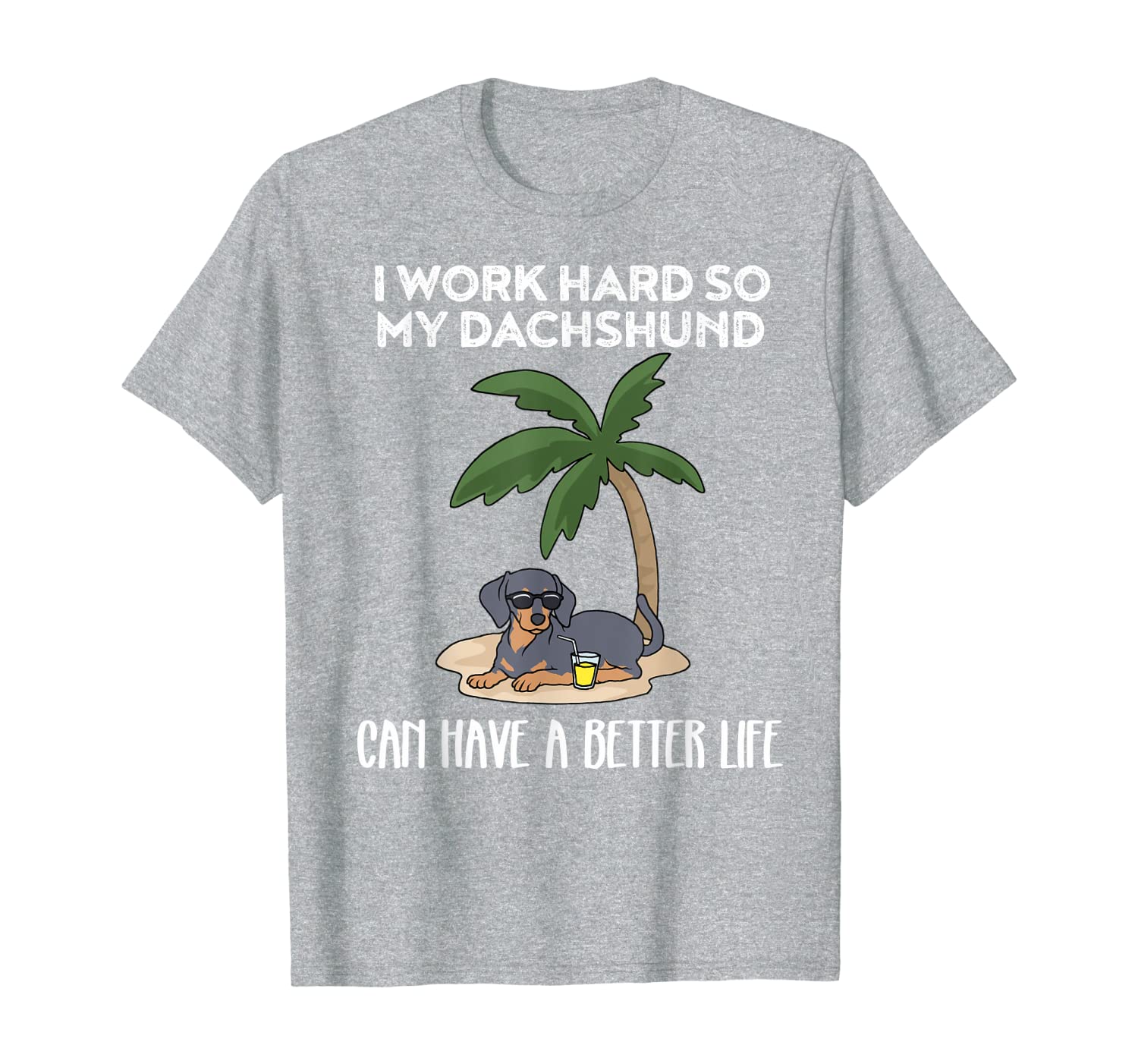 

i work hard so my dachshund can have a better life tshirt, White;black