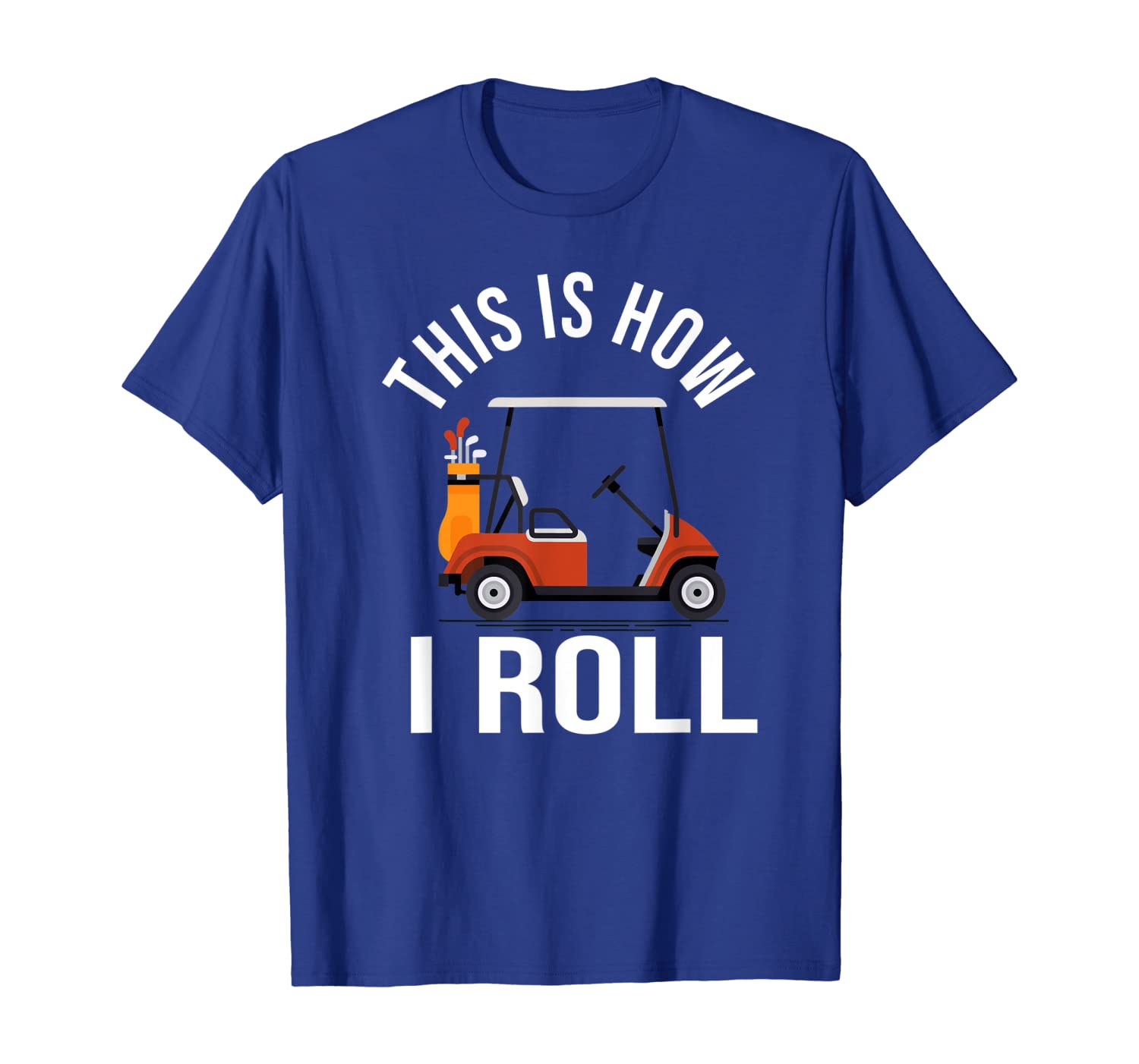 

This is How I Roll Golf Cart Funny Golfers T-shirt Gift, White;black