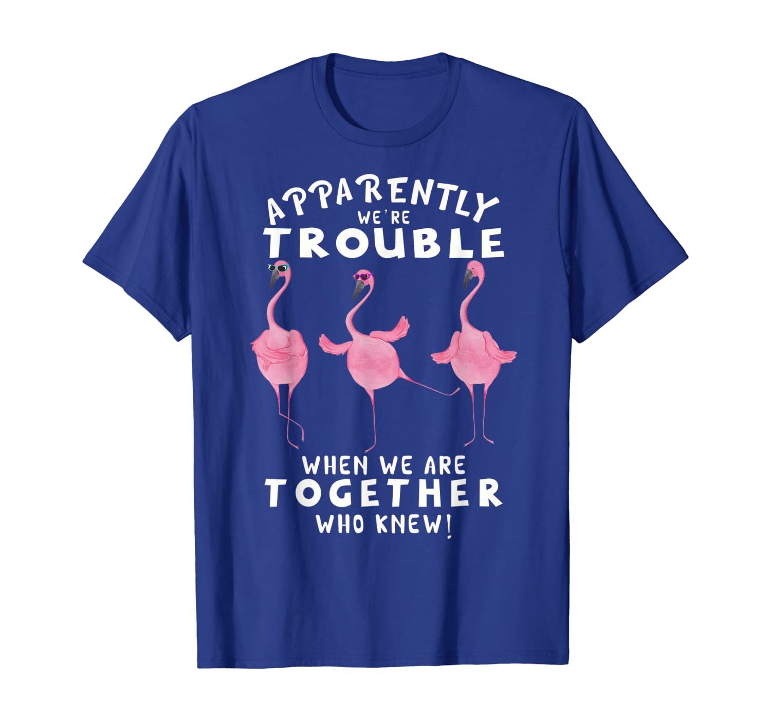 

apparently we're trouble when we are together flamingo shirt, White;black