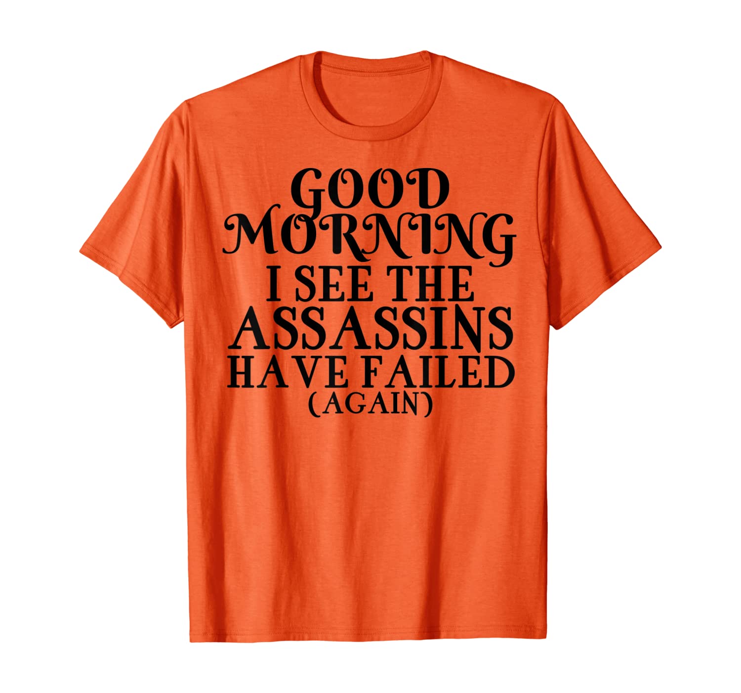 

Coworker Gift Good Morning I See The Assassins Have Failed T-Shirt, White;black