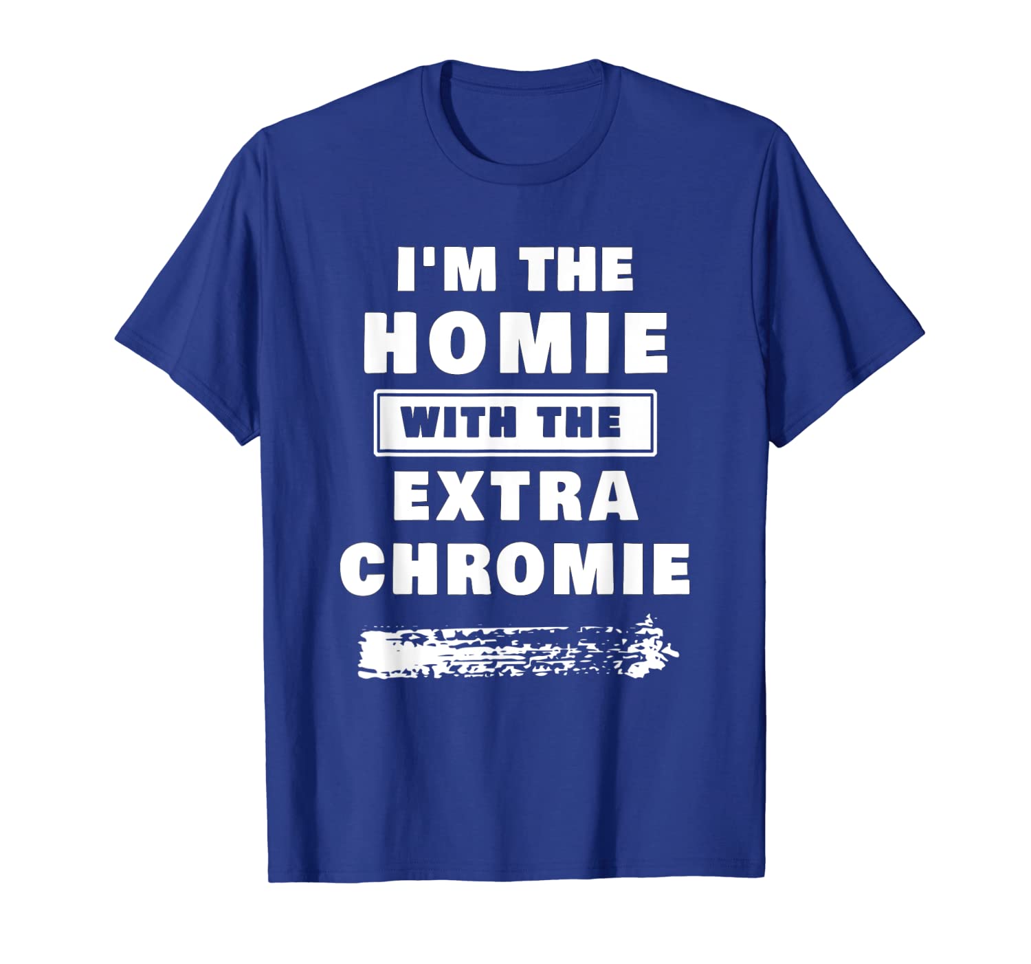 

I'm The Homie With The Extra Chromie Down Syndrome T-Shirt, White;black