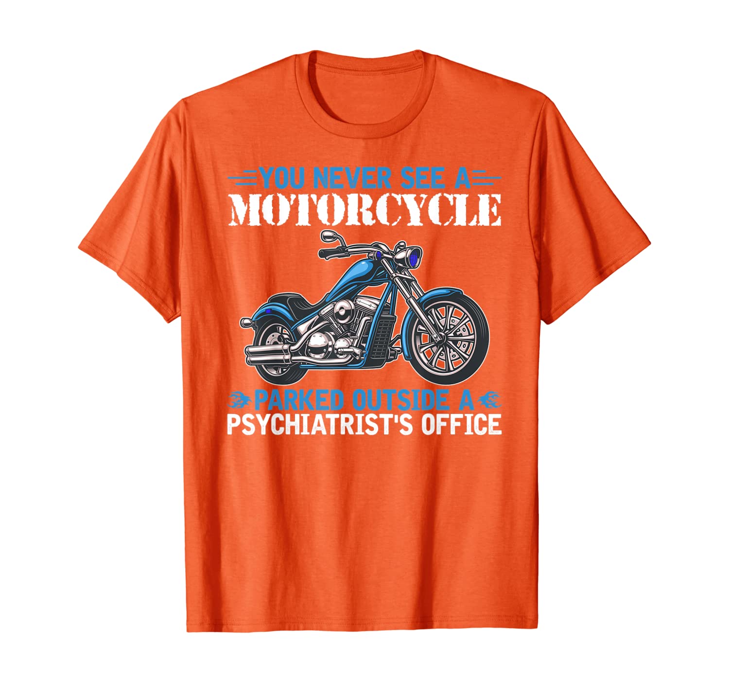 

You Never See A Motorcycle Parked Outside a Psychiatrist's T-Shirt, White;black