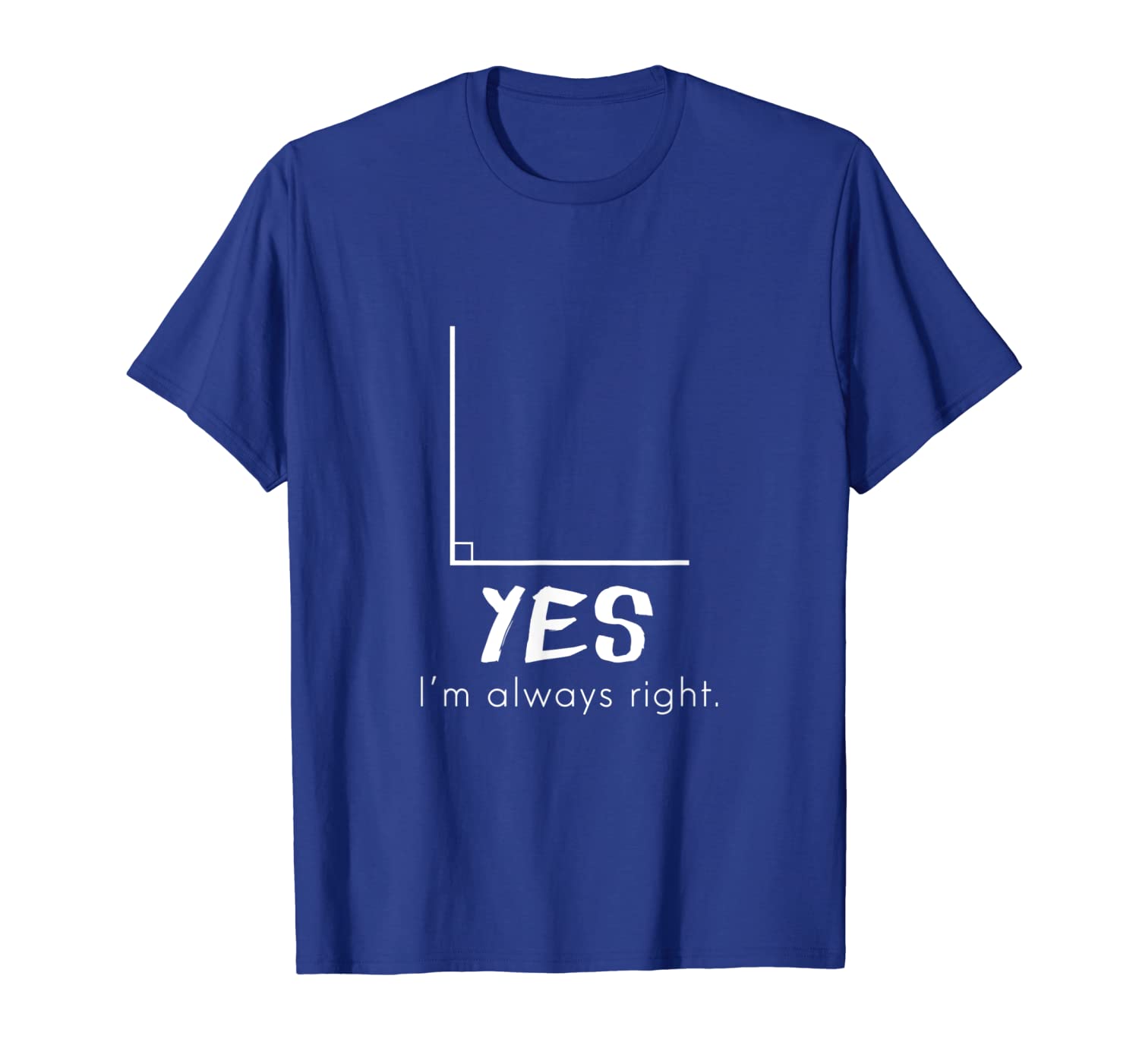 

Yes I'm Always Right T-Shirt - Funny Geometry Math Tee, White;black