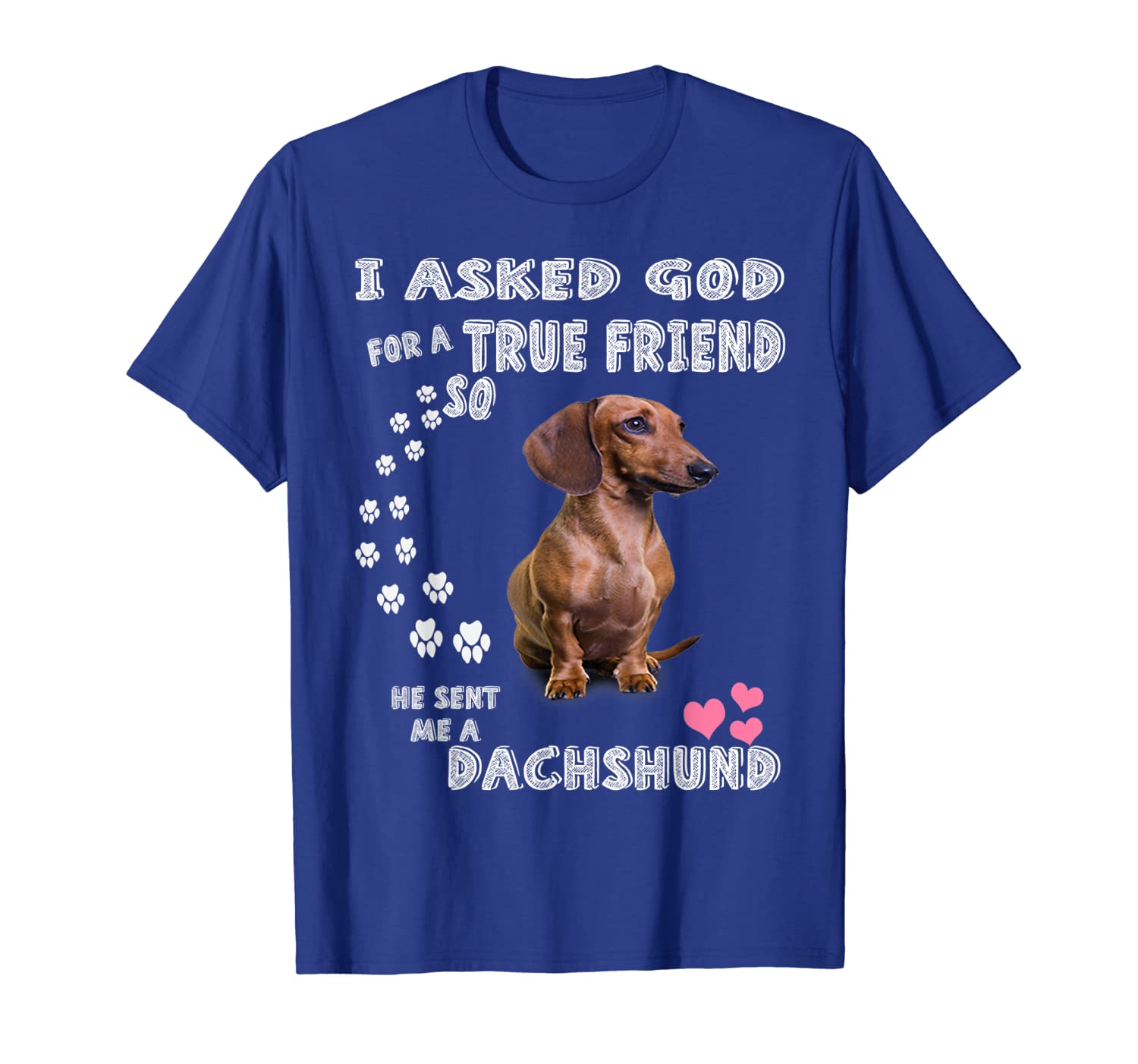 

i asked god for a true friend so he sent me a dachshund tee, White;black
